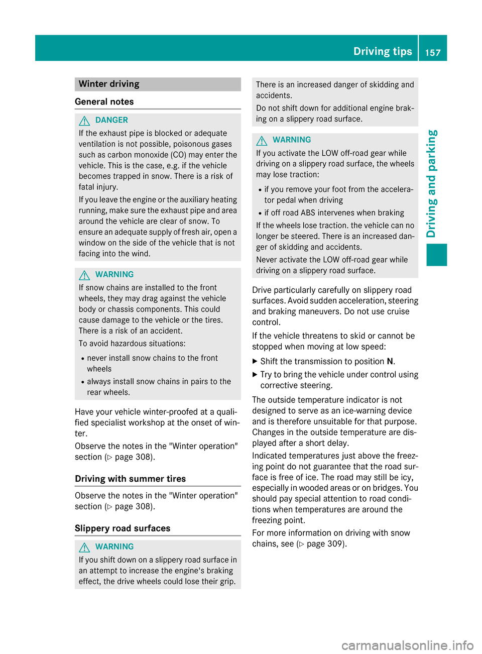 MERCEDES-BENZ G-Class 2015 W463 Owners Manual Winter driving
General notes G
DANGER
If the exhaust pipe is blocked or adequate
ventilation is not possible, poisonous gases
such as carbon monoxide (CO) may enter the vehicle. This is the case, e.g. MERCEDES-BENZ G-Class 2015 W463 Owners Manual Winter driving
General notes G
DANGER
If the exhaust pipe is blocked or adequate
ventilation is not possible, poisonous gases
such as carbon monoxide (CO) may enter the vehicle. This is the case, e.g.