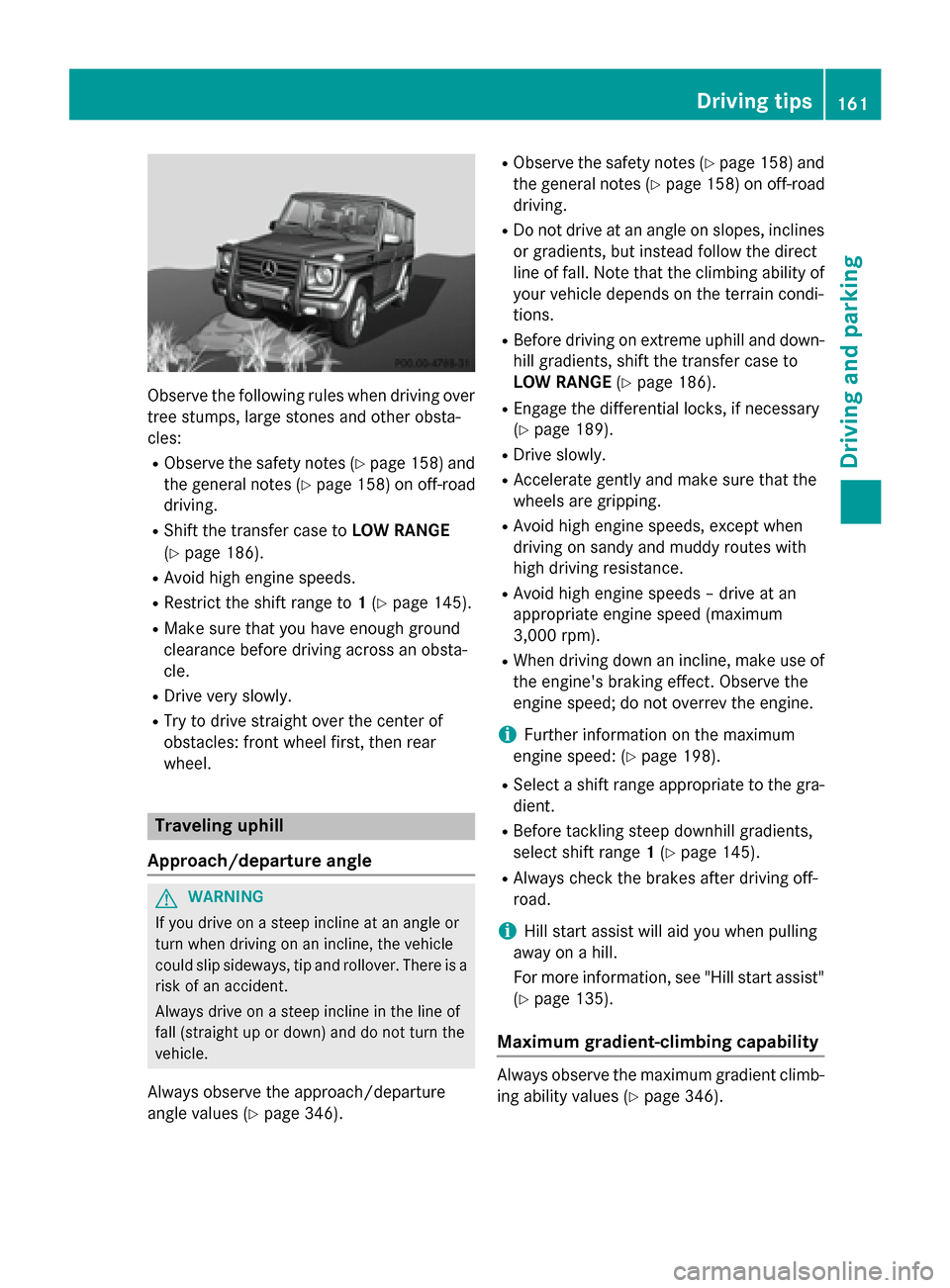 MERCEDES-BENZ G-Class 2015 W463 Owners Manual Observe the following rules when driving over
tree stumps, large stones and other obsta-
cles:
R Observe the safety notes (Y page 158) and
the general notes (Y page 158) on off-road
driving.
R Shift t