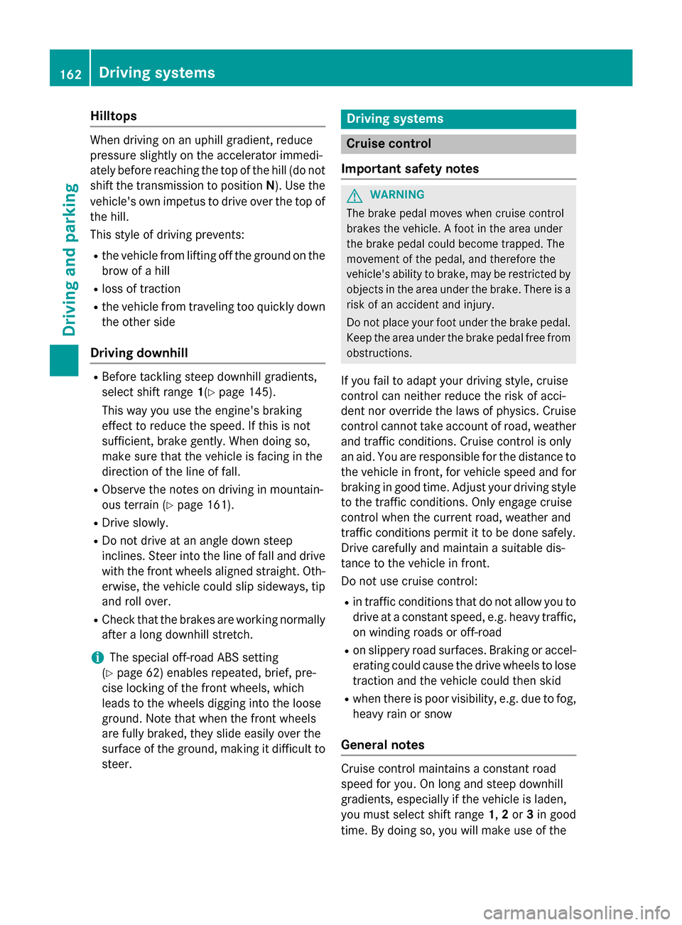 MERCEDES-BENZ G-Class 2015 W463 Owners Manual Hilltops
When driving on an uphill gradient, reduce
pressure slightly on the accelerator immedi-
ately before reaching the top of the hill (do not
shift the transmission to position N). Use the
vehicl