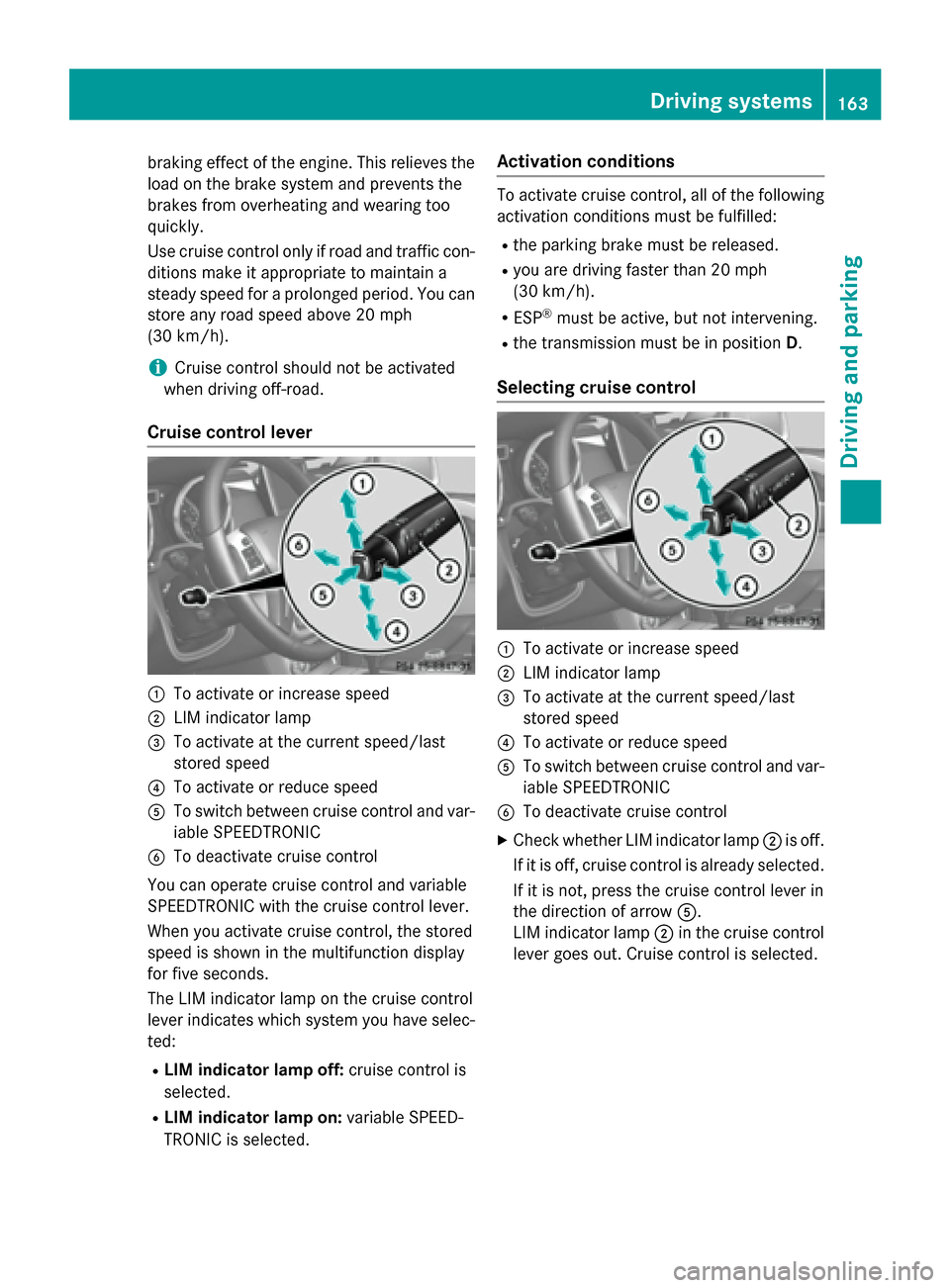 MERCEDES-BENZ G-Class 2015 W463 Owners Manual braking effect of the engine. This relieves the
load on the brake system and prevents the
brakes from overheating and wearing too
quickly.
Use cruise control only if road and traffic con-
ditions make