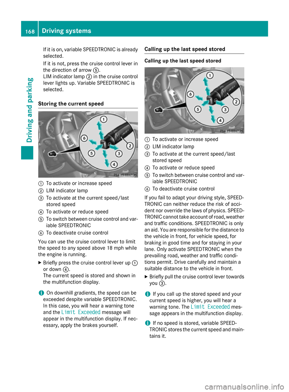 MERCEDES-BENZ G-Class 2015 W463 Owners Manual If it is on, variable SPEEDTRONIC is already
selected.
If it is not, press the cruise control lever in
the direction of arrow A.
LIM indicator lamp ;in the cruise control
lever lights up. Variable SPE