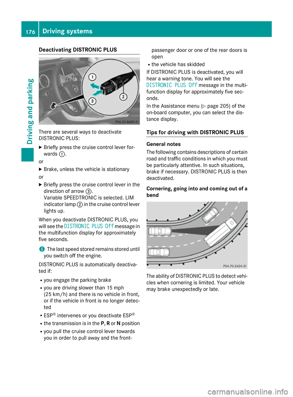 MERCEDES-BENZ G-Class 2015 W463 Owners Manual Deactivating DISTRONIC PLUS
There are several ways to deactivate
DISTRONIC PLUS:
X Briefly press the cruise control lever for-
wards :.
or X Brake, unless the vehicle is stationary
or X Briefly press 