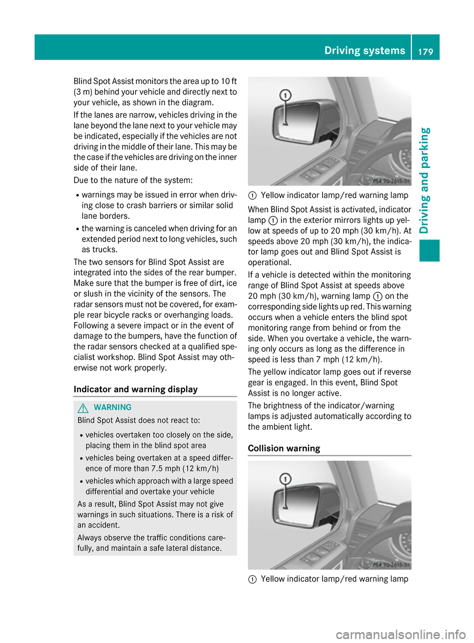 MERCEDES-BENZ G-Class 2015 W463 Owners Manual Blind Spot Assist monitors the area up to 10 ft
(3 m) behind your vehicle and directly next to your vehicle, as shown in the diagram.
If the lanes are narrow, vehicles driving in the
lane beyond the l