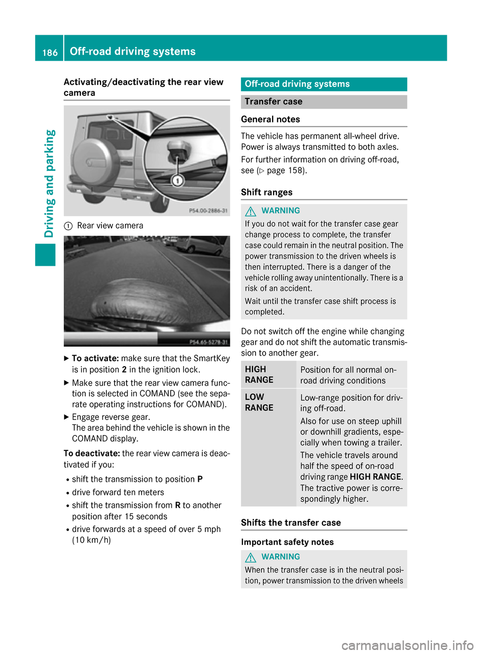 MERCEDES-BENZ G-Class 2015 W463 Owners Manual Activating/deactivating the rear view
camera :
Rear view camera X
To activate: make sure that the SmartKey
is in position 2in the ignition lock.
X Make sure that the rear view camera func-
tion is sel