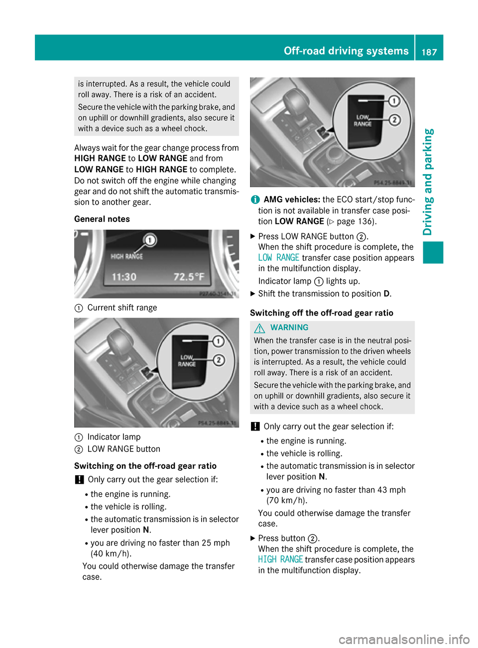 MERCEDES-BENZ G-Class 2015 W463 Owners Manual is interrupted. As a result, the vehicle could
roll away. There is a risk of an accident.
Secure the vehicle with the parking brake, and on uphill or downhill gradients, also secure it
with a device s