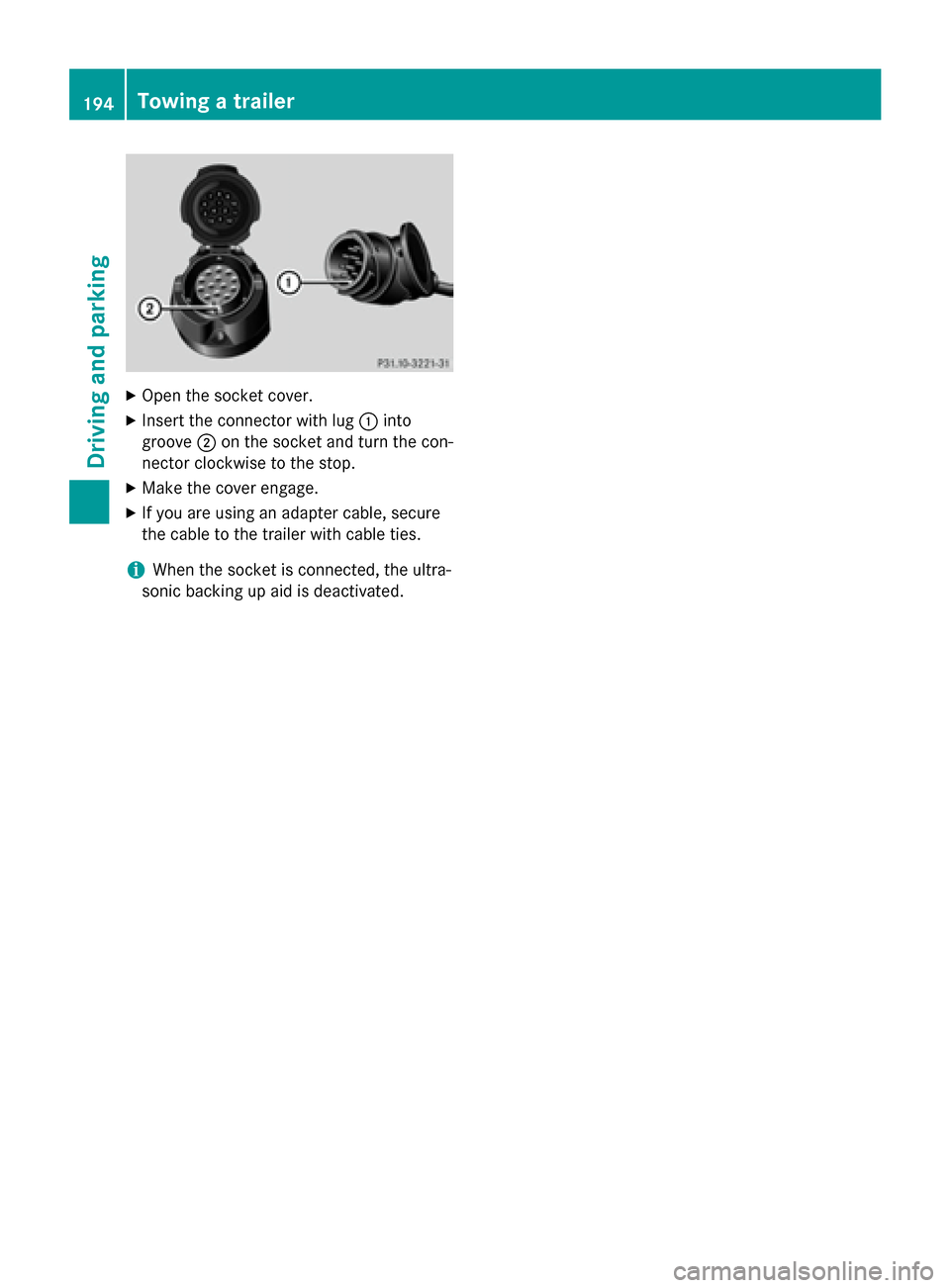 MERCEDES-BENZ G-Class 2015 W463 Owners Manual X
Open the socket cover.
X Insert the connector with lug :into
groove ;on the socket and turn the con-
nector clockwise to the stop.
X Make the cover engage.
X If you are using an adapter cable, secur