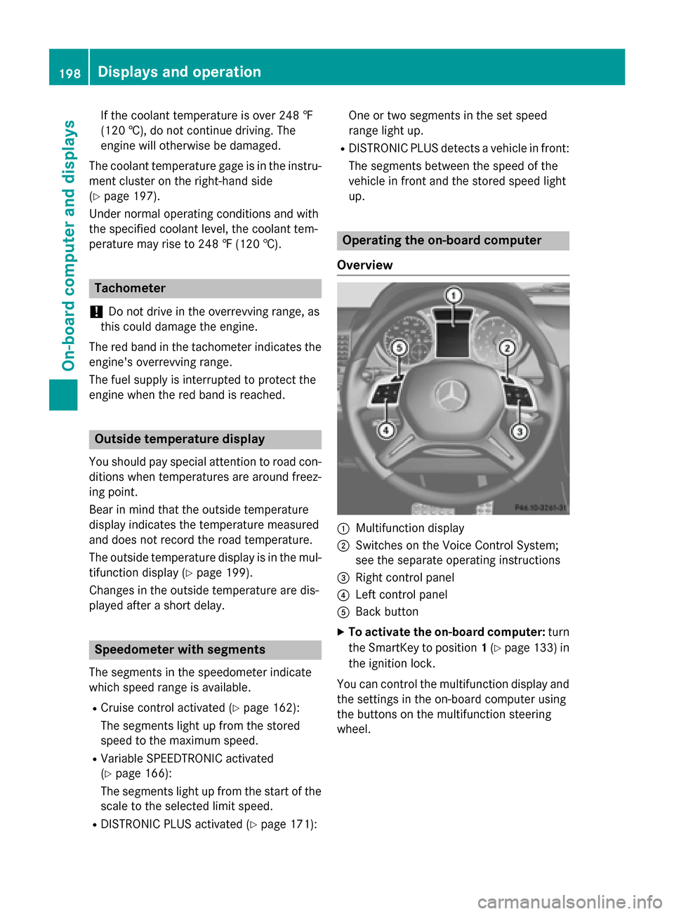 MERCEDES-BENZ G-Class 2015 W463 Owners Manual If the coolant temperature is over 248 ‡
(120 †), do not continue driving. The
engine will otherwise be damaged.
The coolant temperature gage is in the instru- ment cluster on the right-hand side
