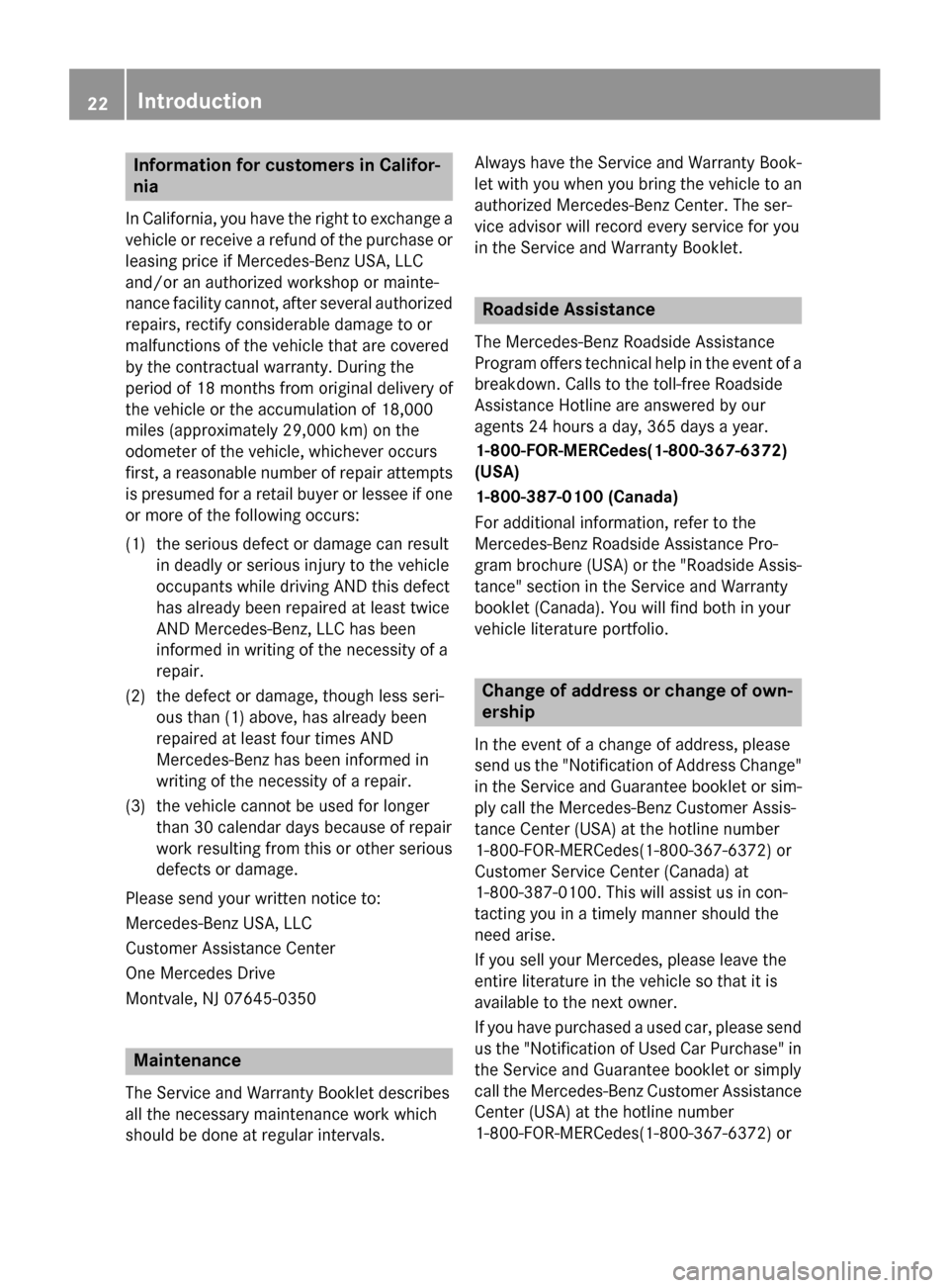 MERCEDES-BENZ G-Class 2015 W463 Owners Guide Information for customers in Califor-
nia
In California, you have the right to exchange a
vehicle or receive a refund of the purchase or leasing price if Mercedes-Benz USA, LLC
and/or an authorized wo