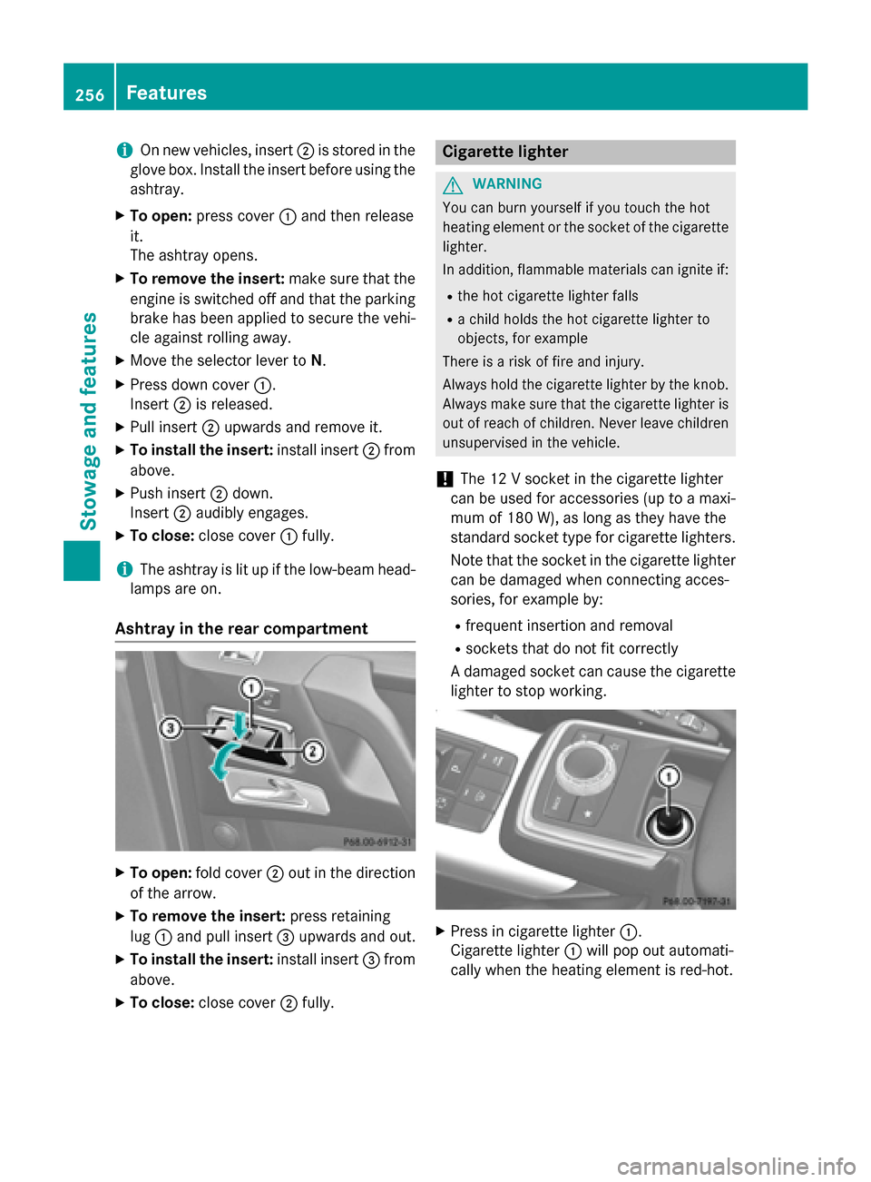 MERCEDES-BENZ G-Class 2015 W463 Owners Manual i
On new vehicles, insert
;is stored in the
glove box. Install the insert before using the
ashtray.
X To open: press cover :and then release
it.
The ashtray opens.
X To remove the insert: make sure th