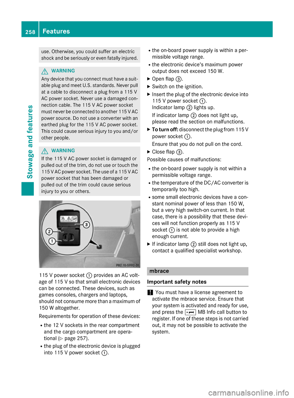MERCEDES-BENZ G-Class 2015 W463 Owners Manual use. Otherwise, you could suffer an electric
shock and be seriously or even fatally injured. G
WARNING
Any device that you connect must have a suit- able plug and meet U.S. standards. Never pull at a 