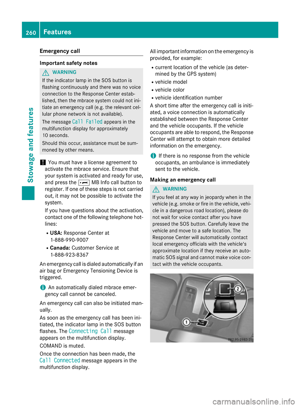 MERCEDES-BENZ G-Class 2015 W463 Owners Manual Emergency call
Important safety notes
G
WARNING
If the indicator lamp in the SOS button is
flashing continuously and there was no voice
connection to the Response Center estab-
lished, then the mbrace