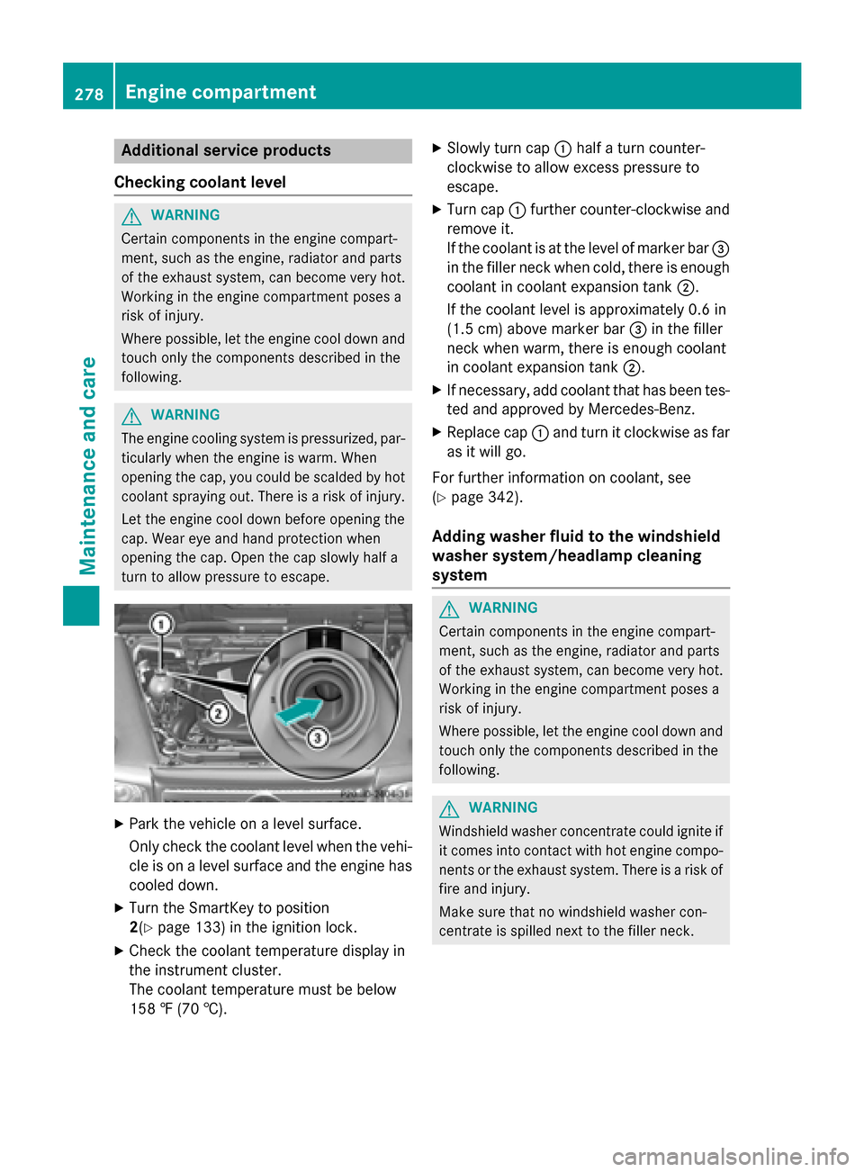 MERCEDES-BENZ G-Class 2015 W463 User Guide Additional service products
Checking coolant level G
WARNING
Certain components in the engine compart-
ment, such as the engine, radiator and parts
of the exhaust system, can become very hot.
Working 