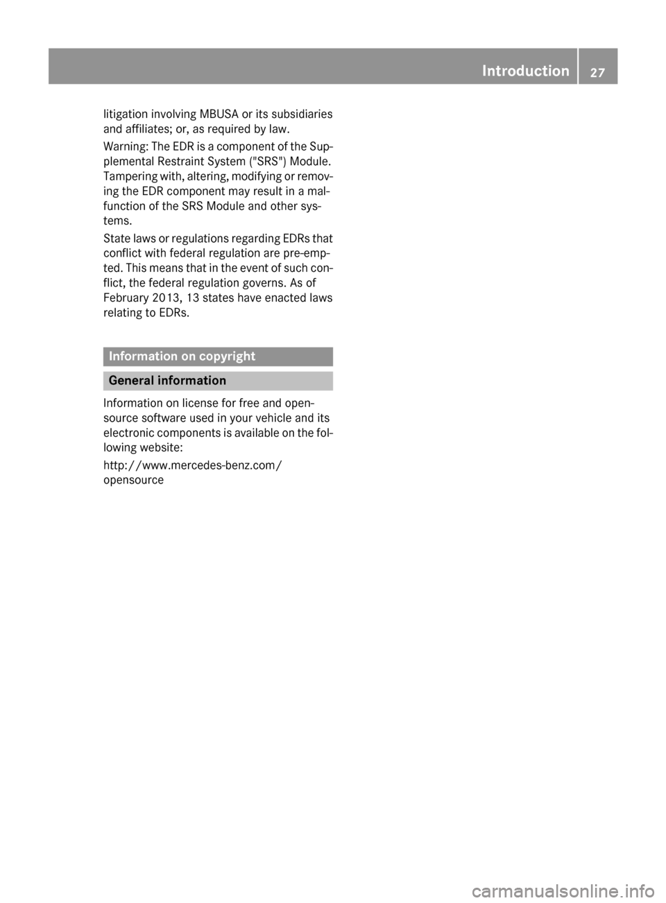 MERCEDES-BENZ G-Class 2015 W463 Owners Guide litigation involving MBUSA or its subsidiaries
and affiliates; or, as required by law.
Warning: The EDR is a component of the Sup- plemental Restraint System ("SRS") Module.
Tampering with, altering, 