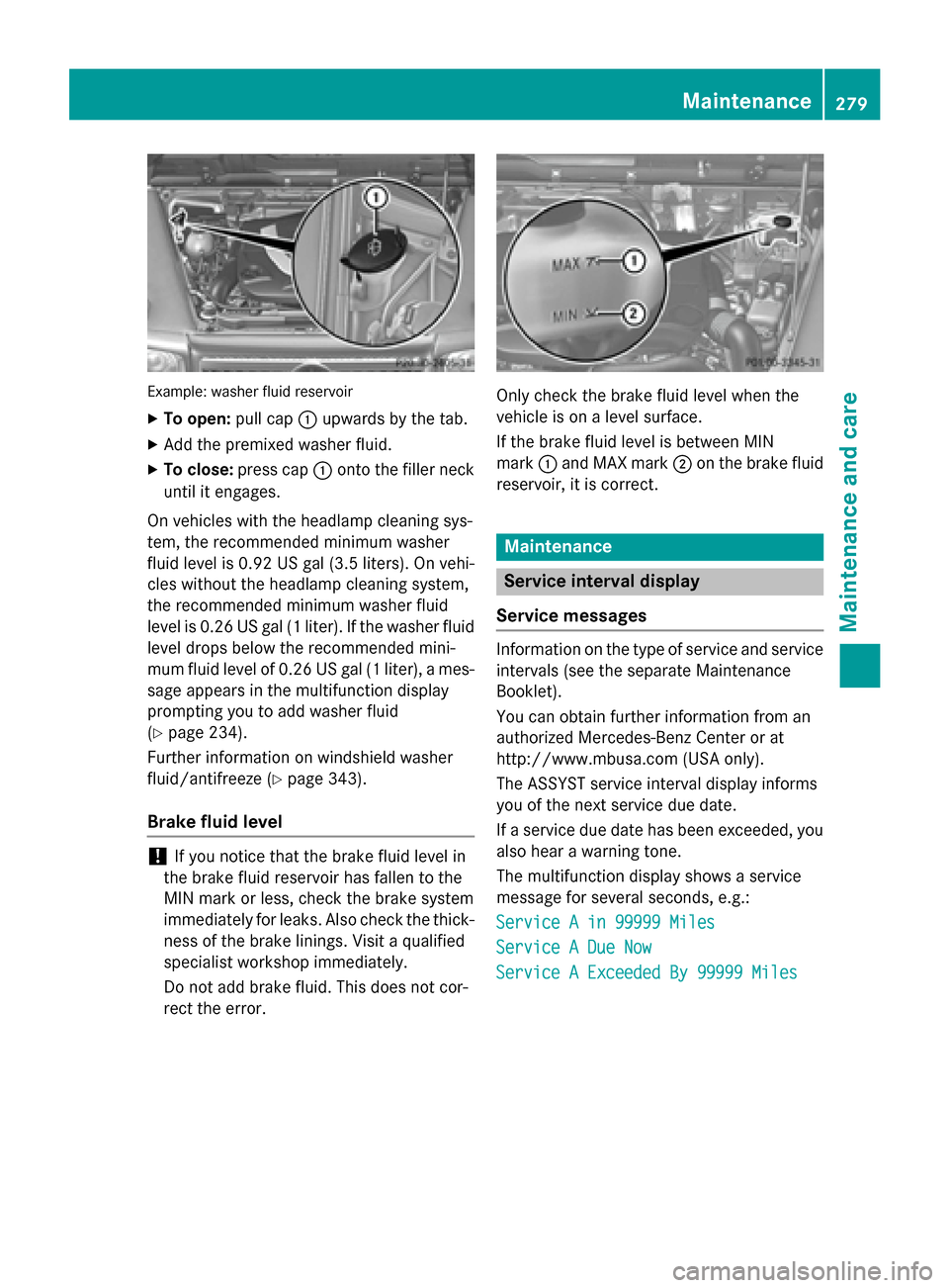 MERCEDES-BENZ G-Class 2015 W463 Owners Manual Example: washer fluid reservoir
X
To open: pull cap:upwards by the tab.
X Add the premixed washer fluid.
X To close: press cap :onto the filler neck
until it engages.
On vehicles with the headlamp cle