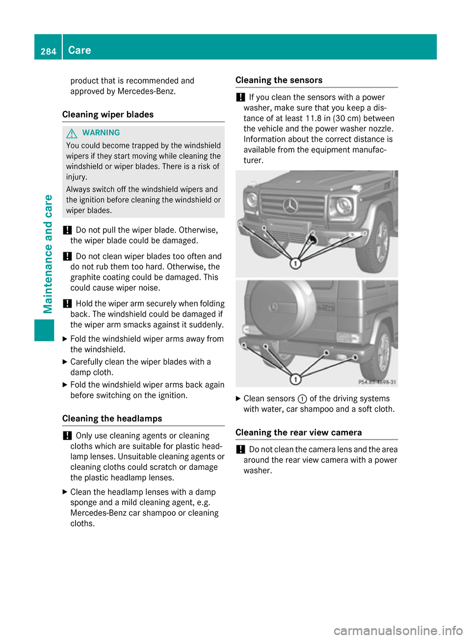 MERCEDES-BENZ G-Class 2015 W463 Owners Manual product that is recommended and
approved by Mercedes-Benz.
Cleaning wiper blades G
WARNING
You could become trapped by the windshield wipers if they start moving while cleaning the
windshield or wiper