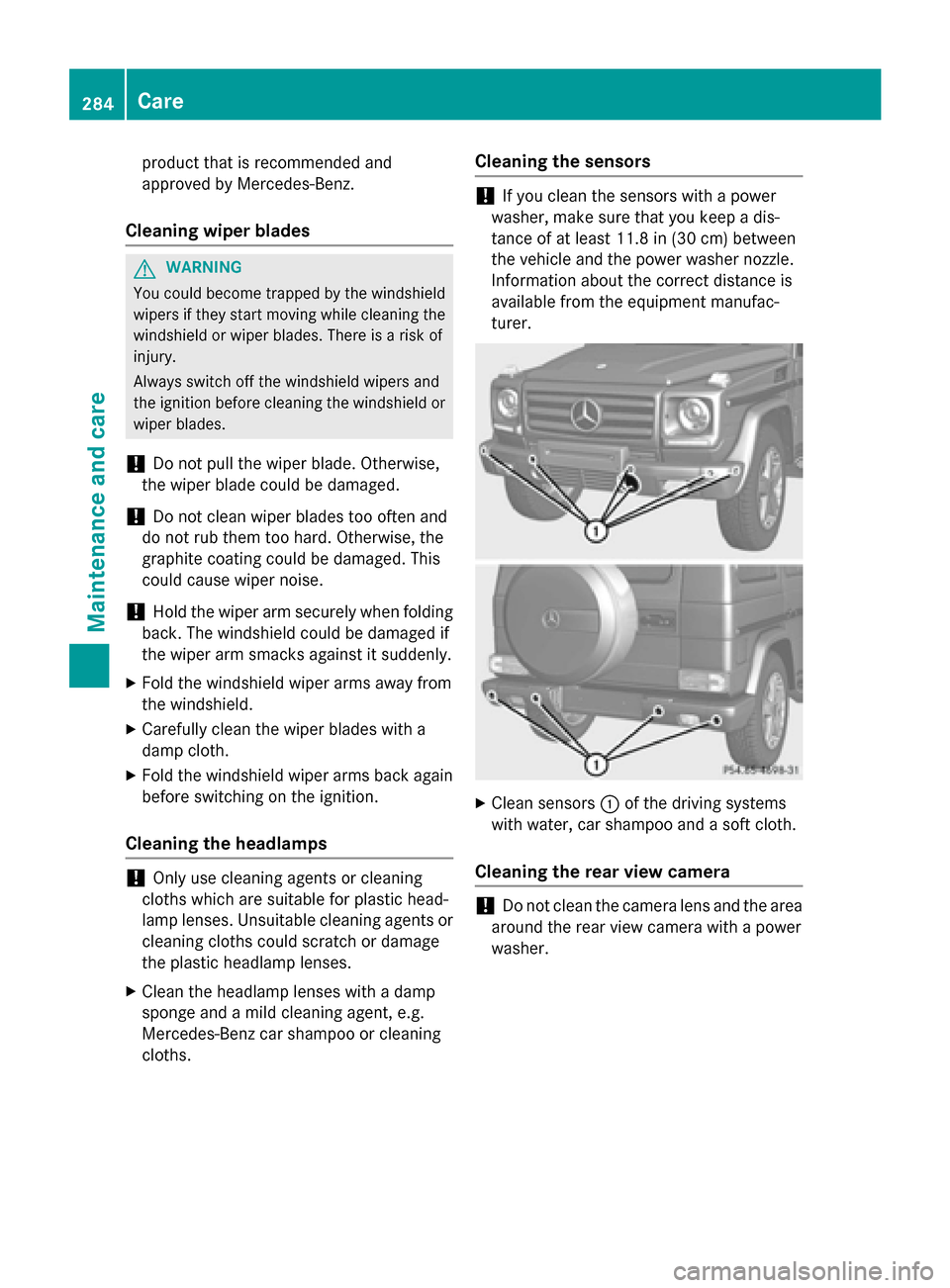 MERCEDES-BENZ G-Class 2015 W463 Owners Guide product that is recommended and
approved by Mercedes-Benz.
Cleaning wiper blades G
WARNING
You could become trapped by the windshield wipers if they start moving while cleaning the
windshield or wiper