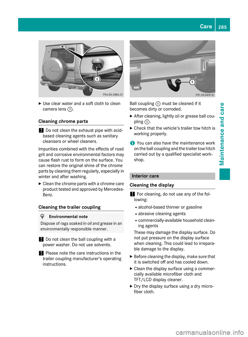MERCEDES-BENZ G-Class 2015 W463 Owners Manual X
Use clear water and a soft cloth to clean
camera lens :.
Cleaning chrome parts !
Do not clean the exhaust pipe with acid-
based cleaning agents such as sanitary
cleansers or wheel cleaners.
Impuriti