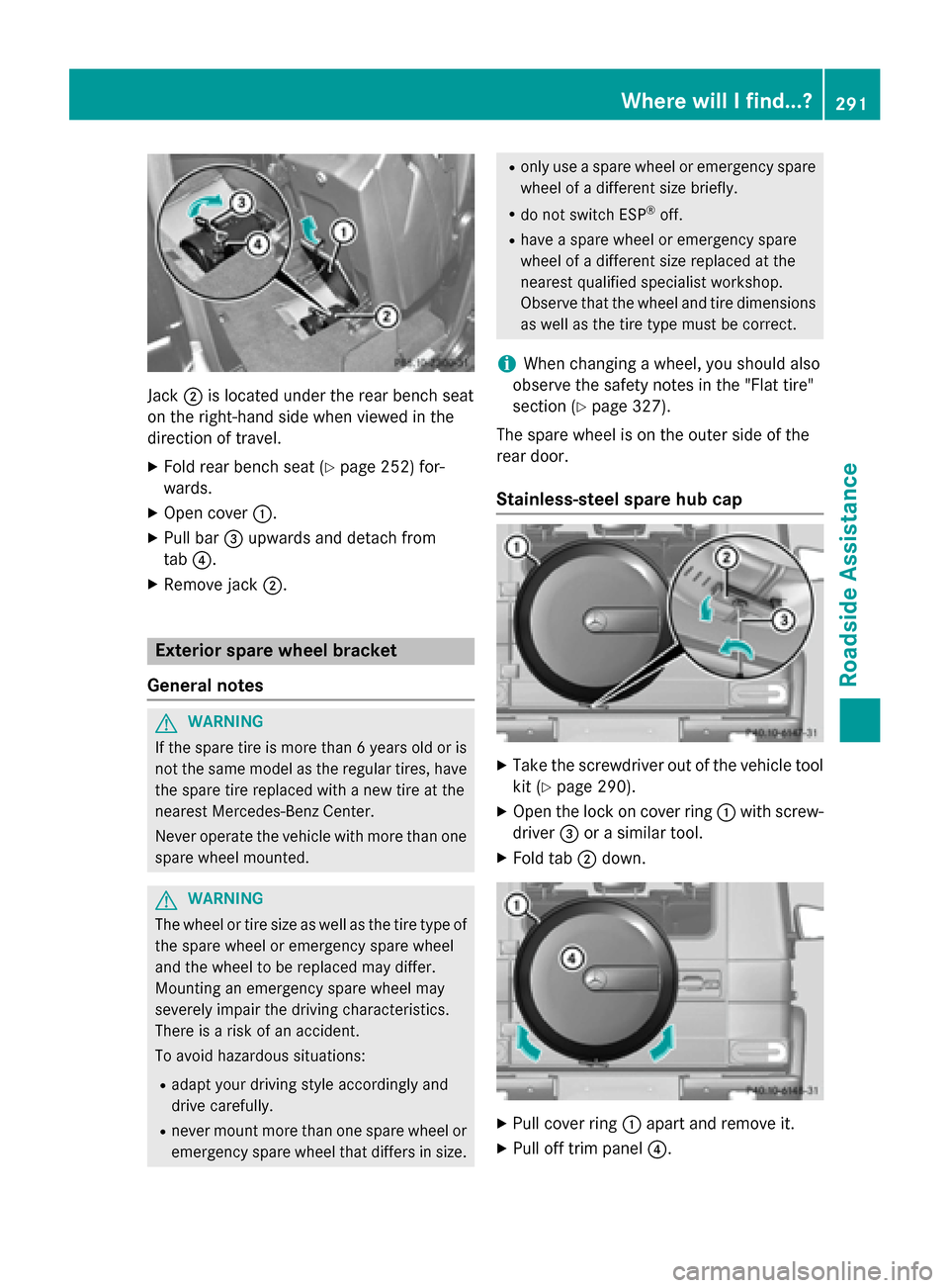 MERCEDES-BENZ G-Class 2015 W463 Owners Manual Jack
;is located under the rear bench seat
on the right-hand side when viewed in the
direction of travel.
X Fold rear bench seat (Y page 252) for-
wards.
X Open cover :.
X Pull bar =upwards and detach MERCEDES-BENZ G-Class 2015 W463 Owners Manual Jack
;is located under the rear bench seat
on the right-hand side when viewed in the
direction of travel.
X Fold rear bench seat (Y page 252) for-
wards.
X Open cover :.
X Pull bar =upwards and detach