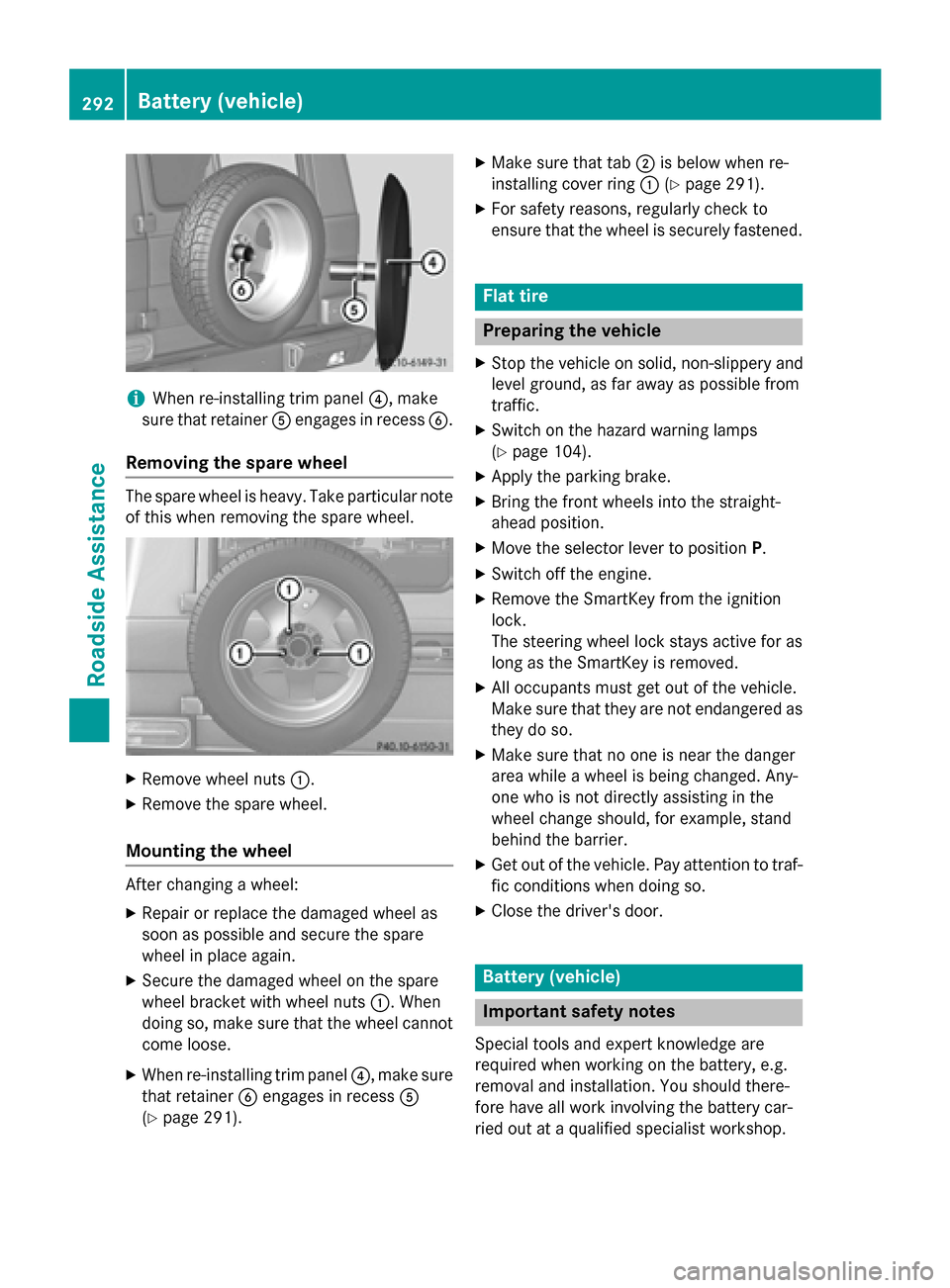 MERCEDES-BENZ G-Class 2015 W463 Owners Manual i
When re-installing trim panel
?, make
sure that retainer Aengages in recess B.
Removing the spare wheel The spare wheel is heavy. Take particular note
of this when removing the spare wheel. X
Remove MERCEDES-BENZ G-Class 2015 W463 Owners Manual i
When re-installing trim panel
?, make
sure that retainer Aengages in recess B.
Removing the spare wheel The spare wheel is heavy. Take particular note
of this when removing the spare wheel. X
Remove