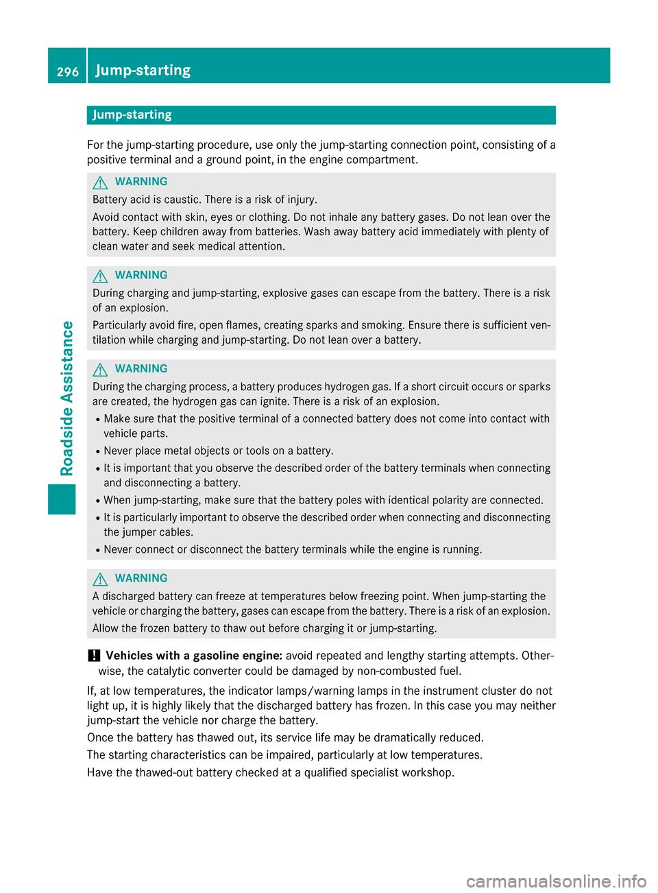 MERCEDES-BENZ G-Class 2015 W463 Owners Manual Jump-starting
For the jump-starting procedure, use only the jump-starting connection point, consisting of a positive terminal and a ground point, in the engine compartment. G
WARNING
Battery acid is c