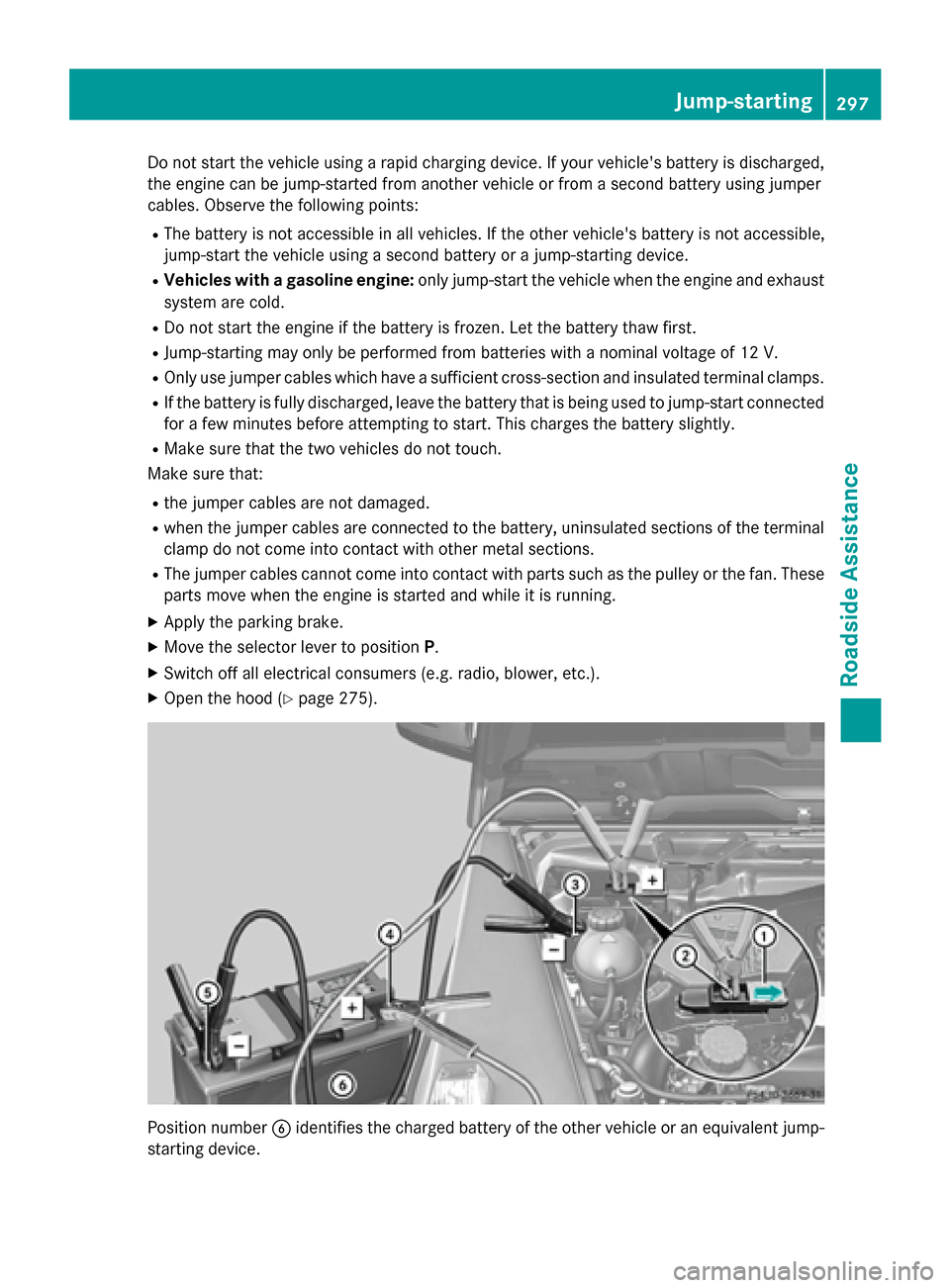 MERCEDES-BENZ G-Class 2015 W463 Owners Manual Do not start the vehicle using a rapid charging device. If your vehicles battery is discharged,
the engine can be jump-started from another vehicle or from a second battery using jumper
cables. Obser