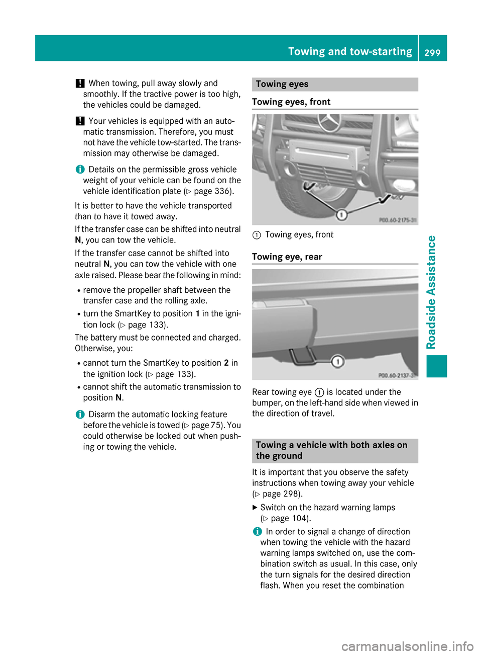 MERCEDES-BENZ G-Class 2015 W463 Owners Manual !
When towing, pull away slowly and
smoothly. If the tractive power is too high,
the vehicles could be damaged.
! Your vehicles is equipped with an auto-
matic transmission. Therefore, you must
not ha