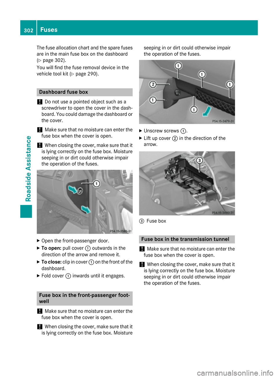 MERCEDES-BENZ G-Class 2015 W463 Owners Manual The fuse allocation chart and the spare fuses
are in the main fuse box on the dashboard
(Y page 302).
You will find the fuse removal device in the
vehicle tool kit (Y page 290). Dashboard fuse box
! D