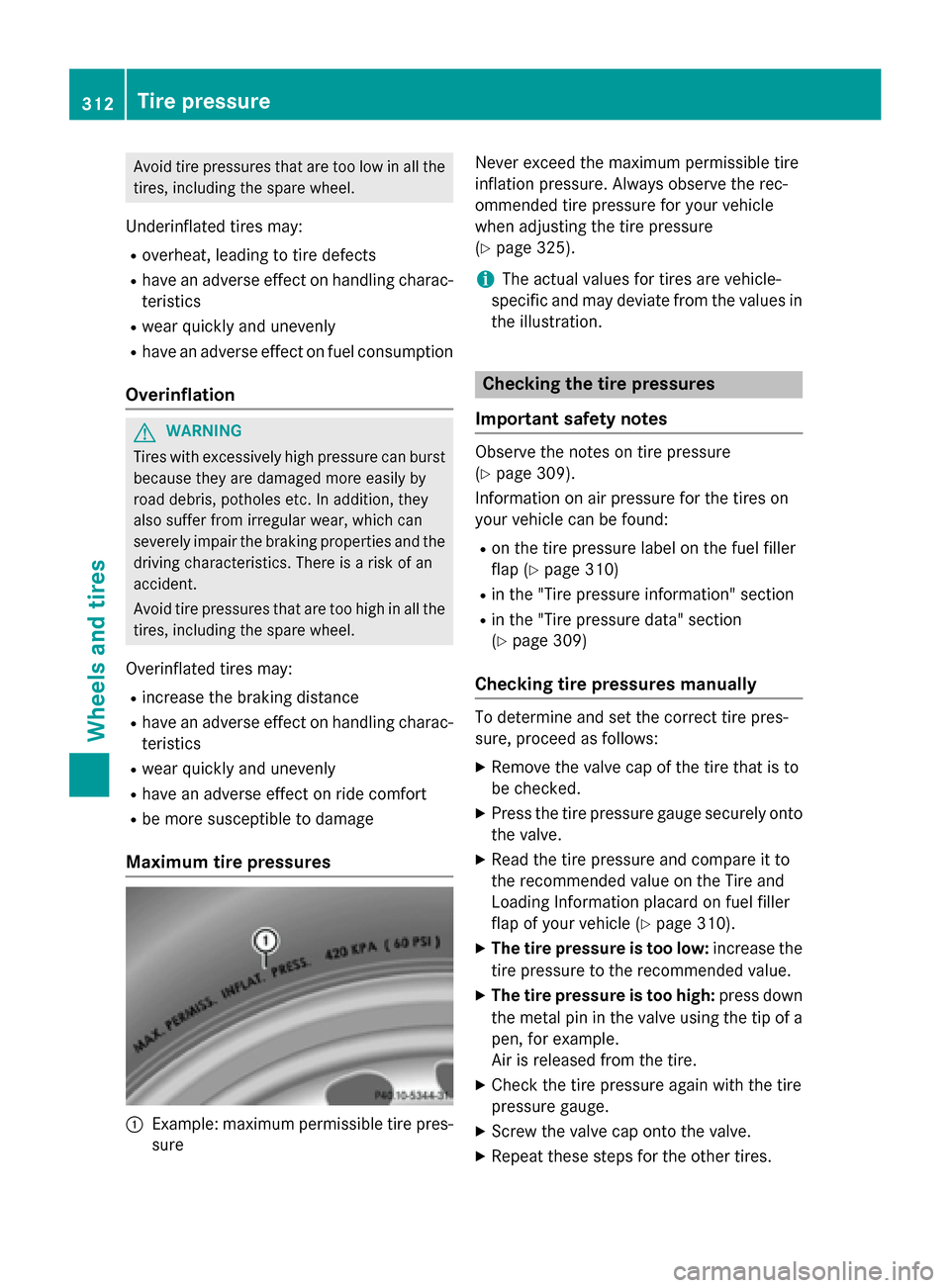MERCEDES-BENZ G-Class 2015 W463 Owners Manual Avoid tire pressures that are too low in all the
tires, including the spare wheel.
Underinflated tires may: R overheat, leading to tire defects
R have an adverse effect on handling charac-
teristics
R