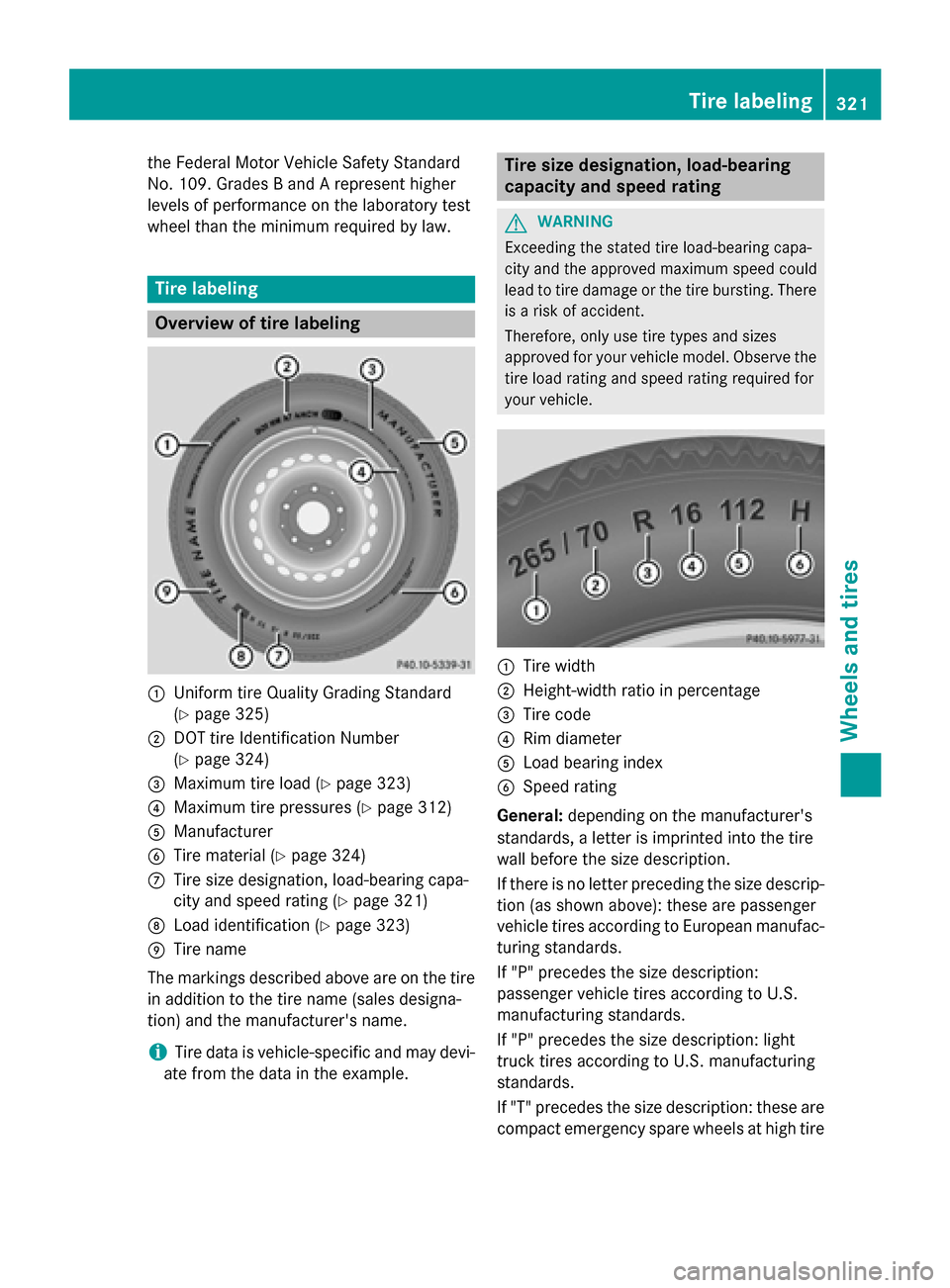 MERCEDES-BENZ G-Class 2015 W463 Owners Manual the Federal Motor Vehicle Safety Standard
No. 109. Grades B and A represent higher
levels of performance on the laboratory test
wheel than the minimum required by law. Tire labeling
Overview of tire l MERCEDES-BENZ G-Class 2015 W463 Owners Manual the Federal Motor Vehicle Safety Standard
No. 109. Grades B and A represent higher
levels of performance on the laboratory test
wheel than the minimum required by law. Tire labeling
Overview of tire l