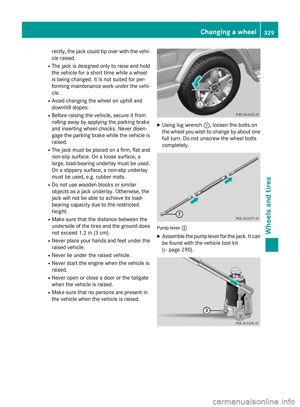 MERCEDES-BENZ G-Class 2015 W463 Owners Manual rectly, the jack could tip over with the vehi-
cle raised.
R The jack is designed only to raise and hold
the vehicle for a short time while a wheel
is being changed. It is not suited for per-
forming MERCEDES-BENZ G-Class 2015 W463 Owners Manual rectly, the jack could tip over with the vehi-
cle raised.
R The jack is designed only to raise and hold
the vehicle for a short time while a wheel
is being changed. It is not suited for per-
forming