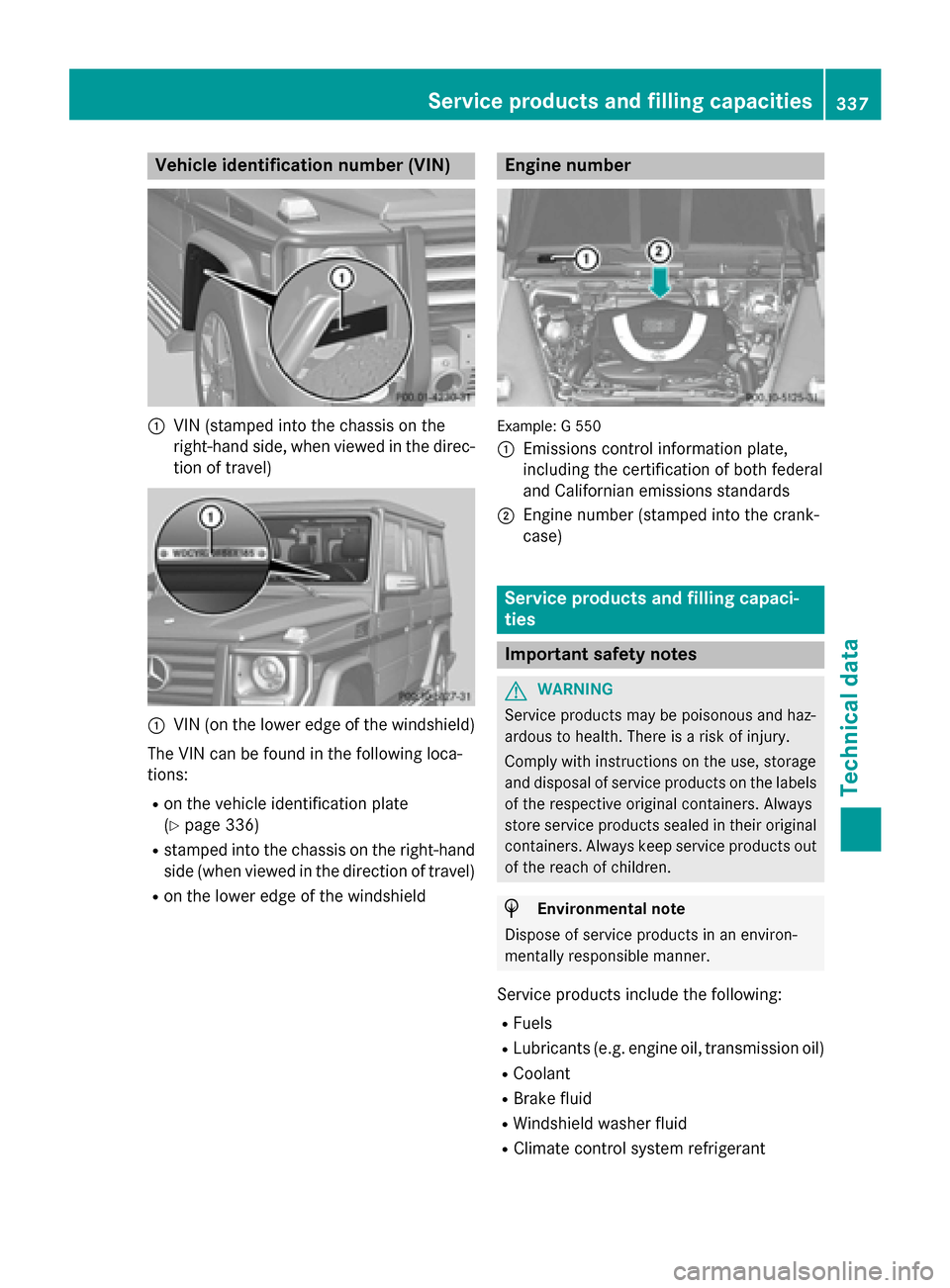 MERCEDES-BENZ G-Class 2015 W463 Owners Manual Vehicle identification number (VIN)
:
VIN (stamped into the chassis on the
right-hand side, when viewed in the direc- tion of travel) :
VIN (on the lower edge of the windshield)
The VIN can be found i MERCEDES-BENZ G-Class 2015 W463 Owners Manual Vehicle identification number (VIN)
:
VIN (stamped into the chassis on the
right-hand side, when viewed in the direc- tion of travel) :
VIN (on the lower edge of the windshield)
The VIN can be found i
