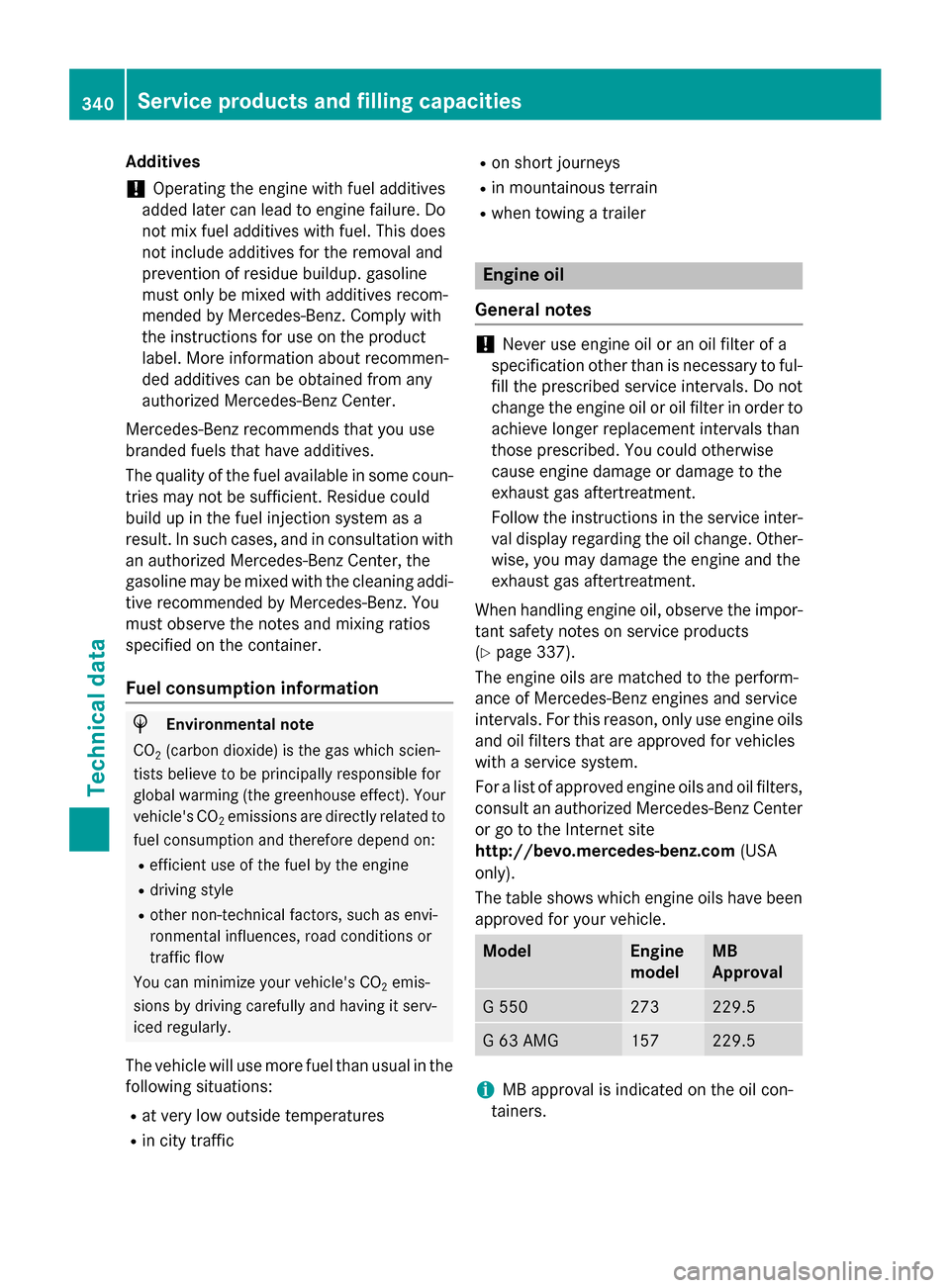 MERCEDES-BENZ G-Class 2015 W463 Owners Manual Additives
! Operating the engine with fuel additives
added later can lead to engine failure. Do
not mix fuel additives with fuel. This does
not include additives for the removal and
prevention of resi