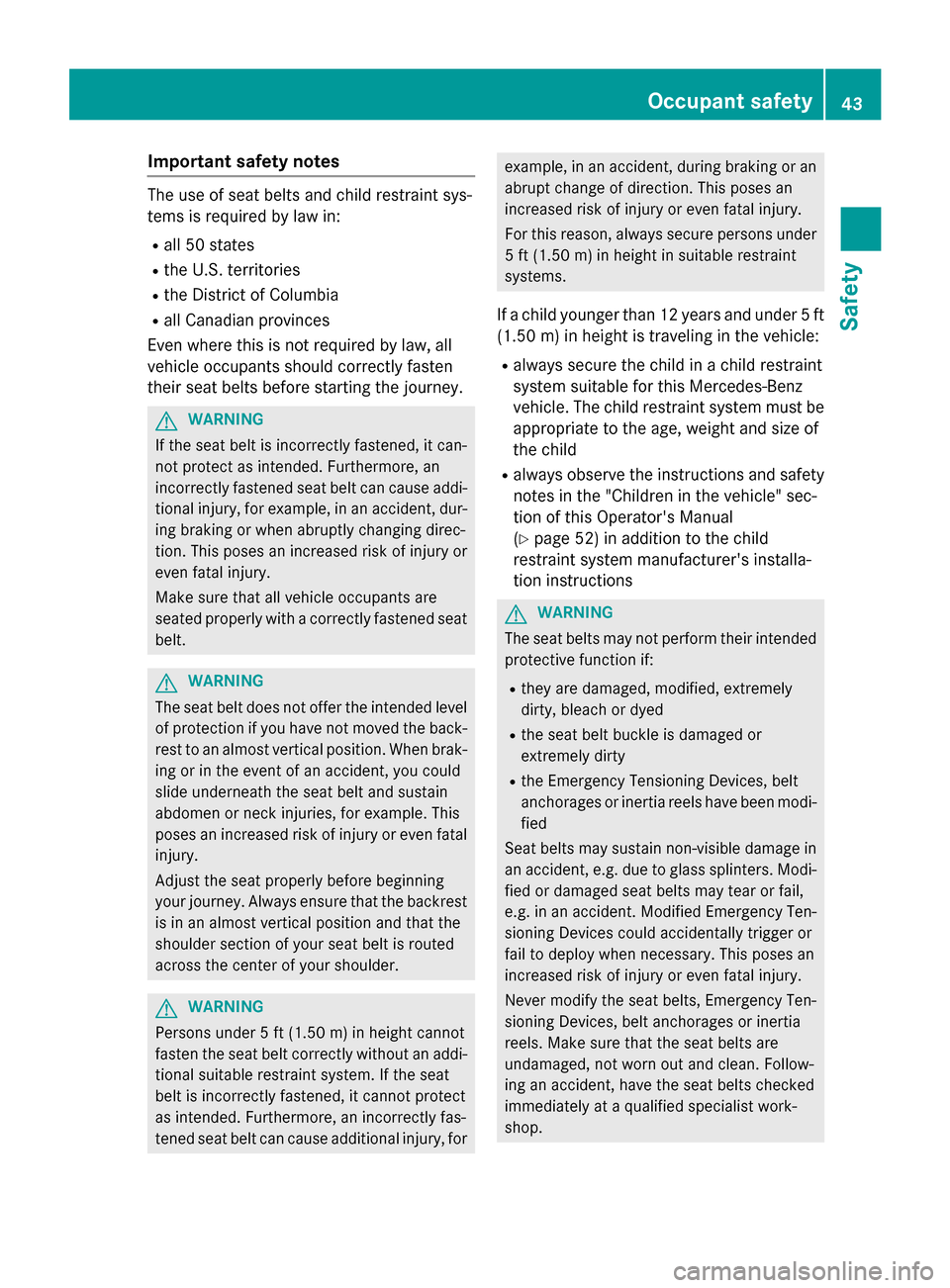 MERCEDES-BENZ G-Class 2015 W463 Service Manual Important safety notes
The use of seat belts and child restraint sys-
tems is required by law in:
R all 50 states
R the U.S. territories
R the District of Columbia
R all Canadian provinces
Even where 
