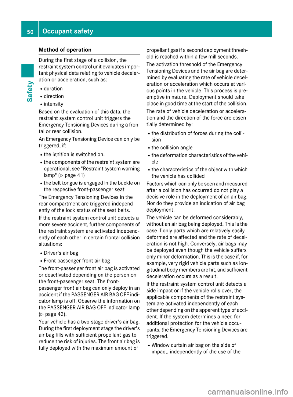 MERCEDES-BENZ G-Class 2015 W463 Workshop Manual Method of operation
During the first stage of a collision, the
restraint system control unit evaluates impor-
tant physical data relating to vehicle deceler-
ation or acceleration, such as:
R duration