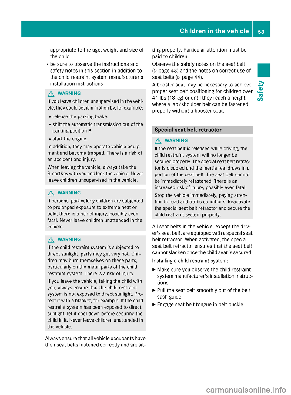 MERCEDES-BENZ G-Class 2015 W463 Workshop Manual appropriate to the age, weight and size of
the child
R be sure to observe the instructions and
safety notes in this section in addition to
the child restraint system manufacturers
installation instru