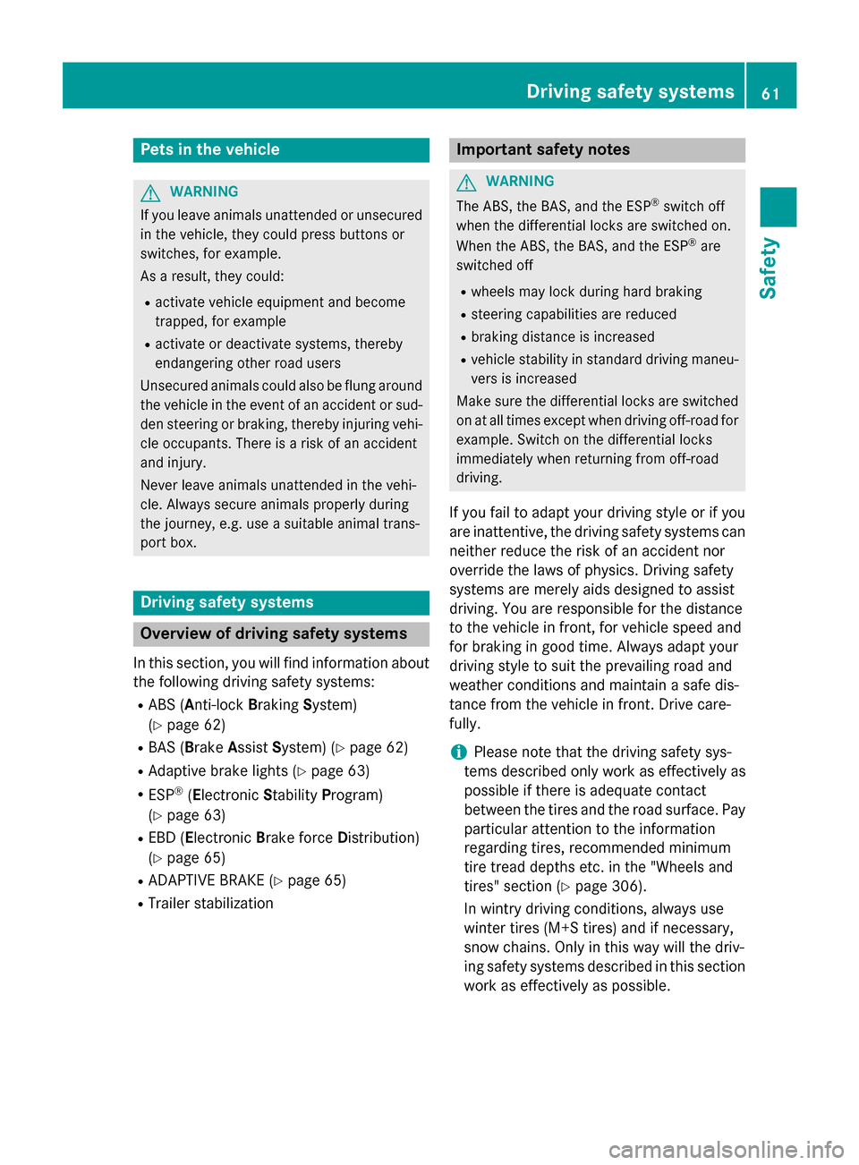 MERCEDES-BENZ G-Class 2015 W463 Repair Manual Pets in the vehicle
G
WARNING
If you leave animals unattended or unsecured in the vehicle, they could press buttons or
switches, for example.
As a result, they could:
R activate vehicle equipment and 