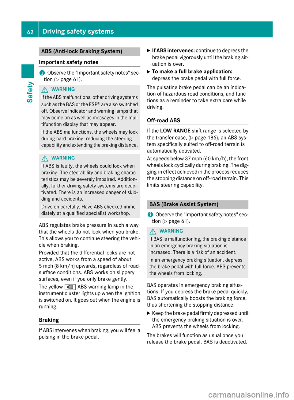 MERCEDES-BENZ G-Class 2015 W463 Repair Manual ABS (Anti-lock Braking System)
Important safety notes i
Observe the "Important safety notes" sec-
tion (Y page 61). G
WARNING
If the ABS malfunctions, other driving systems such as the BAS or the ESP 