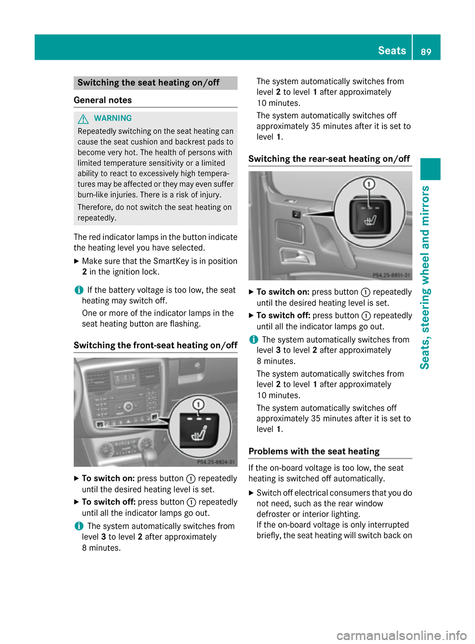 MERCEDES-BENZ G-Class 2015 W463 Owners Manual Switching the seat heating on/off
General notes G
WARNING
Repeatedly switching on the seat heating can
cause the seat cushion and backrest pads to
become very hot. The health of persons with
limited t