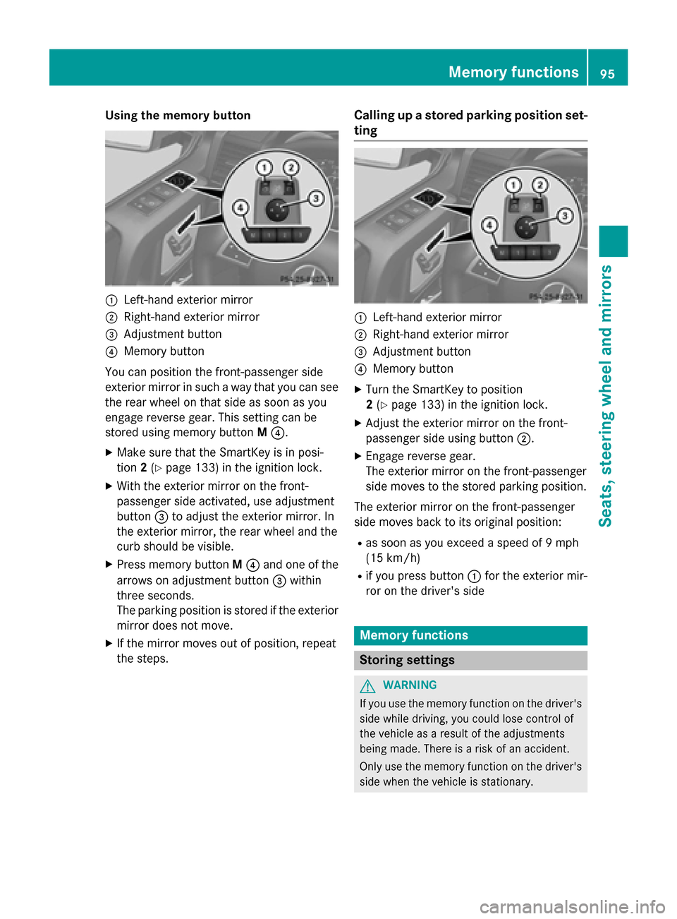 MERCEDES-BENZ G-Class 2015 W463 Service Manual Using the memory button
:
Left-hand exterior mirror
; Right-hand exterior mirror
= Adjustment button
? Memory button
You can position the front-passenger side
exterior mirror in such a way that you ca