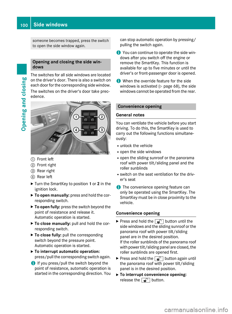 MERCEDES-BENZ WAGON 2015 S212 Owners Manual someone becomes trapped, press the switch
to open the side window again. Opening and closing the side win-
dows
The switches for all side windows are located on the drivers door. There is also a swit
