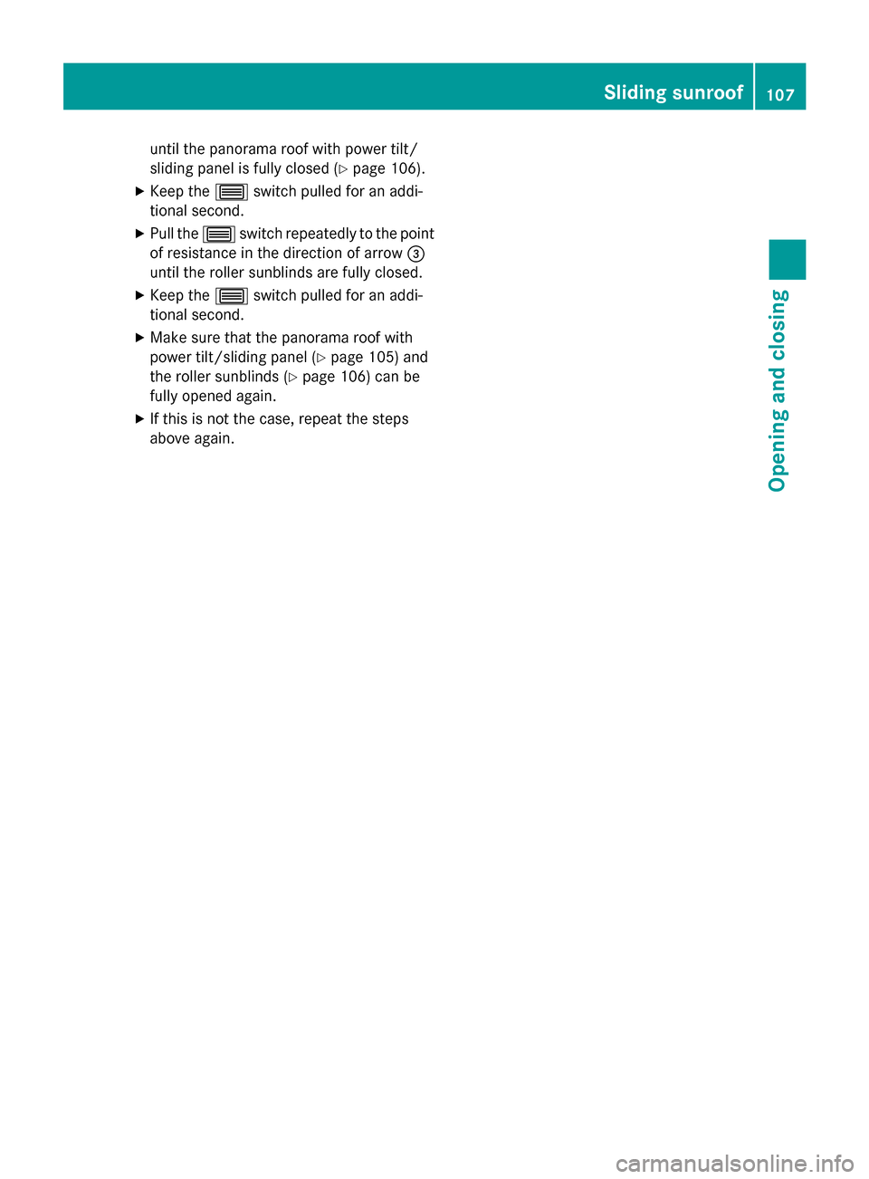 MERCEDES-BENZ E-Class SEDAN 2015 W212 Owners Manual until the panorama roof with power tilt/
sliding panel is fully closed (Y
page 106).
X Keep the 0057switch pulled for an addi-
tional second.
X Pull the 0057switch repeatedly to the point
of resistanc MERCEDES-BENZ E-Class SEDAN 2015 W212 Owners Manual until the panorama roof with power tilt/
sliding panel is fully closed (Y
page 106).
X Keep the 0057switch pulled for an addi-
tional second.
X Pull the 0057switch repeatedly to the point
of resistanc