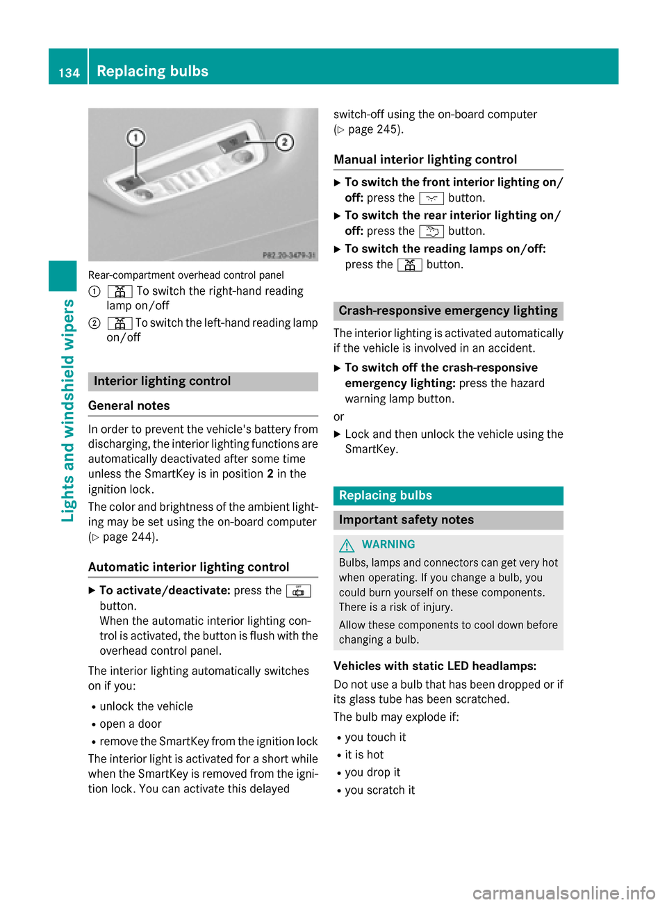 MERCEDES-BENZ E-Class SEDAN 2015 W212 Owners Manual Rear-compartment overhead control panel
0043 003D To switch the right-hand reading
lamp on/off
0044 003D To switch the left-hand reading lamp
on/off Interior lighting control
General notes In order to MERCEDES-BENZ E-Class SEDAN 2015 W212 Owners Manual Rear-compartment overhead control panel
0043 003D To switch the right-hand reading
lamp on/off
0044 003D To switch the left-hand reading lamp
on/off Interior lighting control
General notes In order to