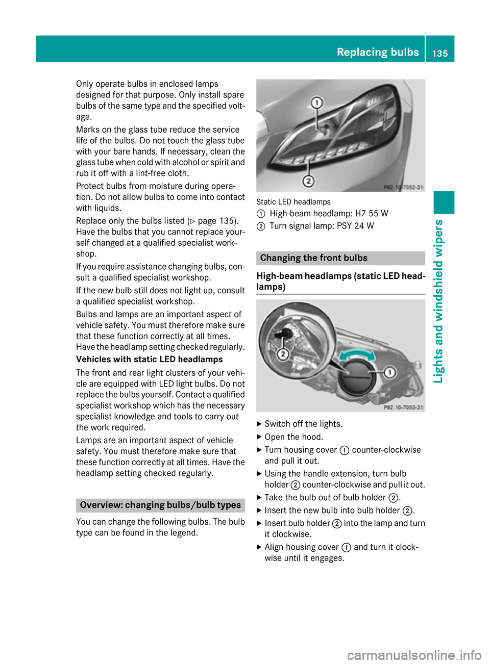 MERCEDES-BENZ E-Class SEDAN 2015 W212 Owners Manual Only operate bulbs in enclosed lamps
designed for that purpose. Only install spare
bulbs of the same type and the specified volt-
age.
Marks on the glass tube reduce the service
life of the bulbs. Do MERCEDES-BENZ E-Class SEDAN 2015 W212 Owners Manual Only operate bulbs in enclosed lamps
designed for that purpose. Only install spare
bulbs of the same type and the specified volt-
age.
Marks on the glass tube reduce the service
life of the bulbs. Do