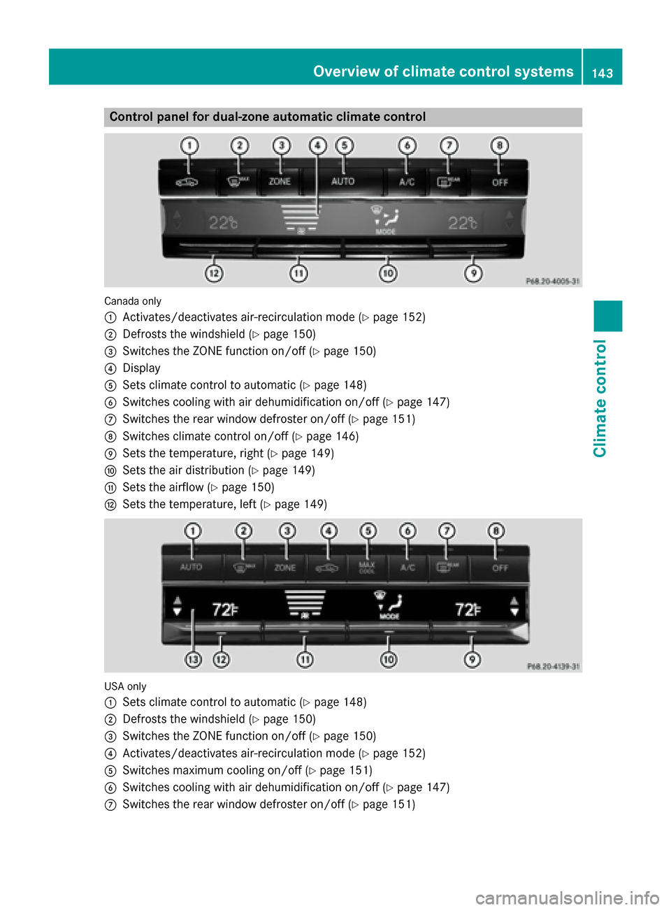 MERCEDES-BENZ E-Class SEDAN 2015 W212 Owners Manual Control panel for dual-zone automatic climate control
Canada only
0043
Activates/deactivates air-recirculation mode (Y page 152)
0044 Defrosts the windshield (Y page 150)
0087 Switches the ZONE functi MERCEDES-BENZ E-Class SEDAN 2015 W212 Owners Manual Control panel for dual-zone automatic climate control
Canada only
0043
Activates/deactivates air-recirculation mode (Y page 152)
0044 Defrosts the windshield (Y page 150)
0087 Switches the ZONE functi
