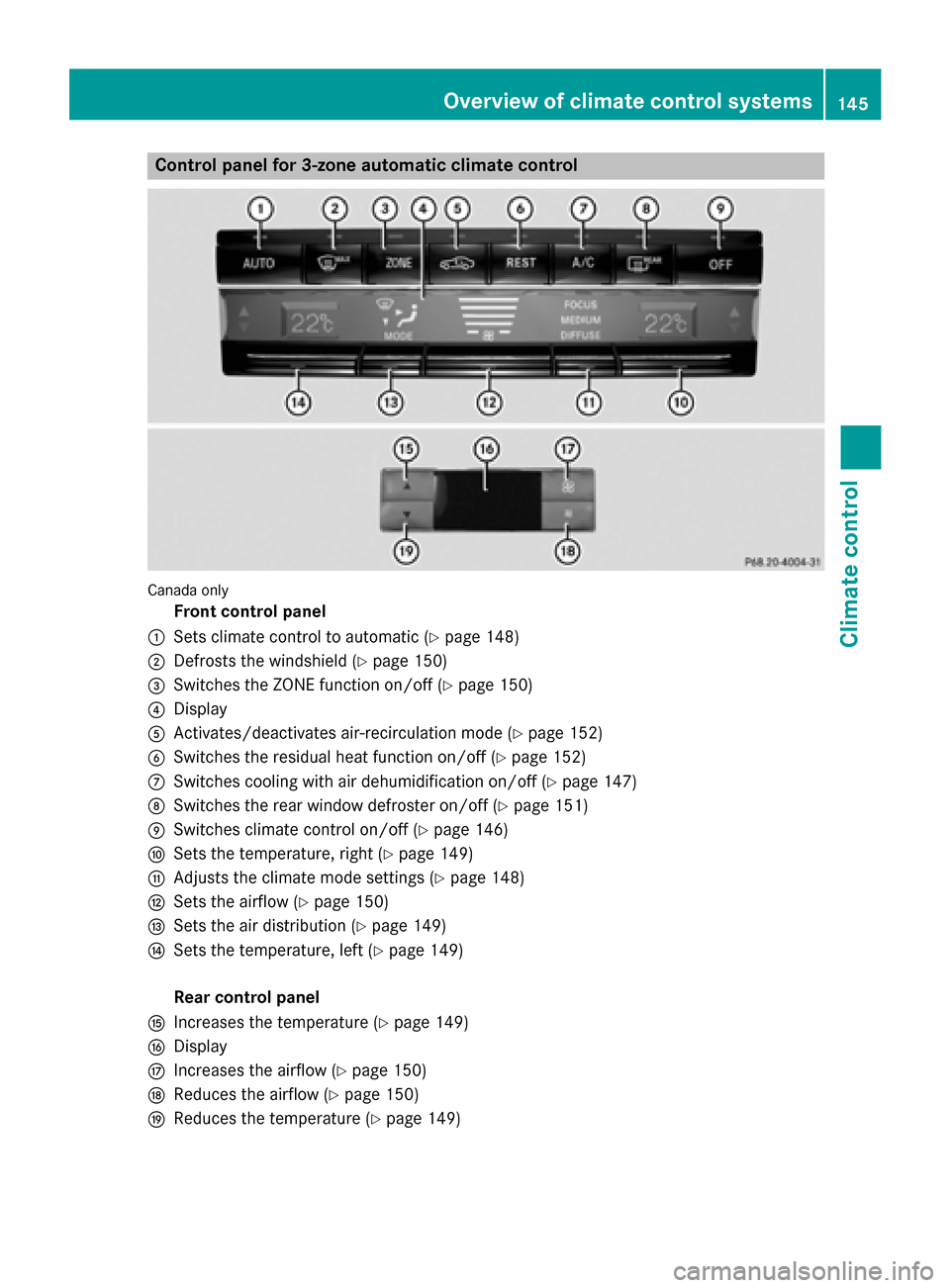 MERCEDES-BENZ E-Class SEDAN 2015 W212 Owners Manual Control panel for 3-zone automatic climate control
Canada only
Front control panel
0043 Sets climate control to automatic (Y page 148)
0044 Defrosts the windshield (Y page 150)
0087 Switches the ZONE MERCEDES-BENZ E-Class SEDAN 2015 W212 Owners Manual Control panel for 3-zone automatic climate control
Canada only
Front control panel
0043 Sets climate control to automatic (Y page 148)
0044 Defrosts the windshield (Y page 150)
0087 Switches the ZONE