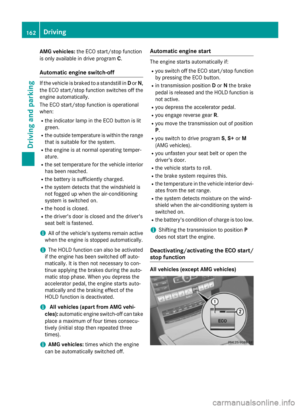 MERCEDES-BENZ E-Class SEDAN 2015 W212 Owners Manual AMG vehicles:
the ECO start/stop function
is only available in drive program C.
Automatic engine switch-off If the vehicle is braked to a standstill in
Dor N,
the ECO start/stop function switches off 