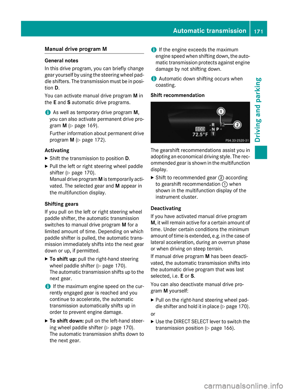 MERCEDES-BENZ E-Class SEDAN 2015 W212 Owners Manual Manual drive program M
General notes
In this drive program, you can briefly change
gear yourself by using the steering wheel pad-
dle shifters. The transmission must be in posi- tion D.
You can activa
