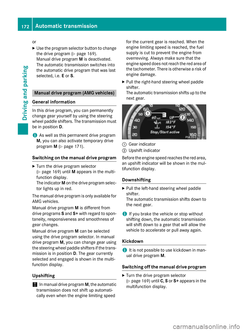 MERCEDES-BENZ E-Class SEDAN 2015 W212 Owners Manual or
X Use the program selector button to change
the drive program (Y page 169).
Manual drive program Mis deactivated.
The automatic transmission switches into
the automatic drive program that was last
MERCEDES-BENZ E-Class SEDAN 2015 W212 Owners Manual or
X Use the program selector button to change
the drive program (Y page 169).
Manual drive program Mis deactivated.
The automatic transmission switches into
the automatic drive program that was last