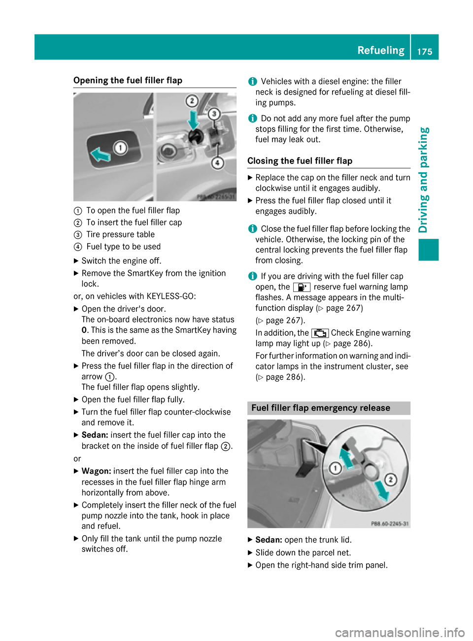 MERCEDES-BENZ E-Class SEDAN 2015 W212 Owners Guide Opening the fuel filler flap
0043
To open the fuel filler flap
0044 To insert the fuel filler cap
0087 Tire pressure table
0085 Fuel type to be used
X Switch the engine off.
X Remove the SmartKey from