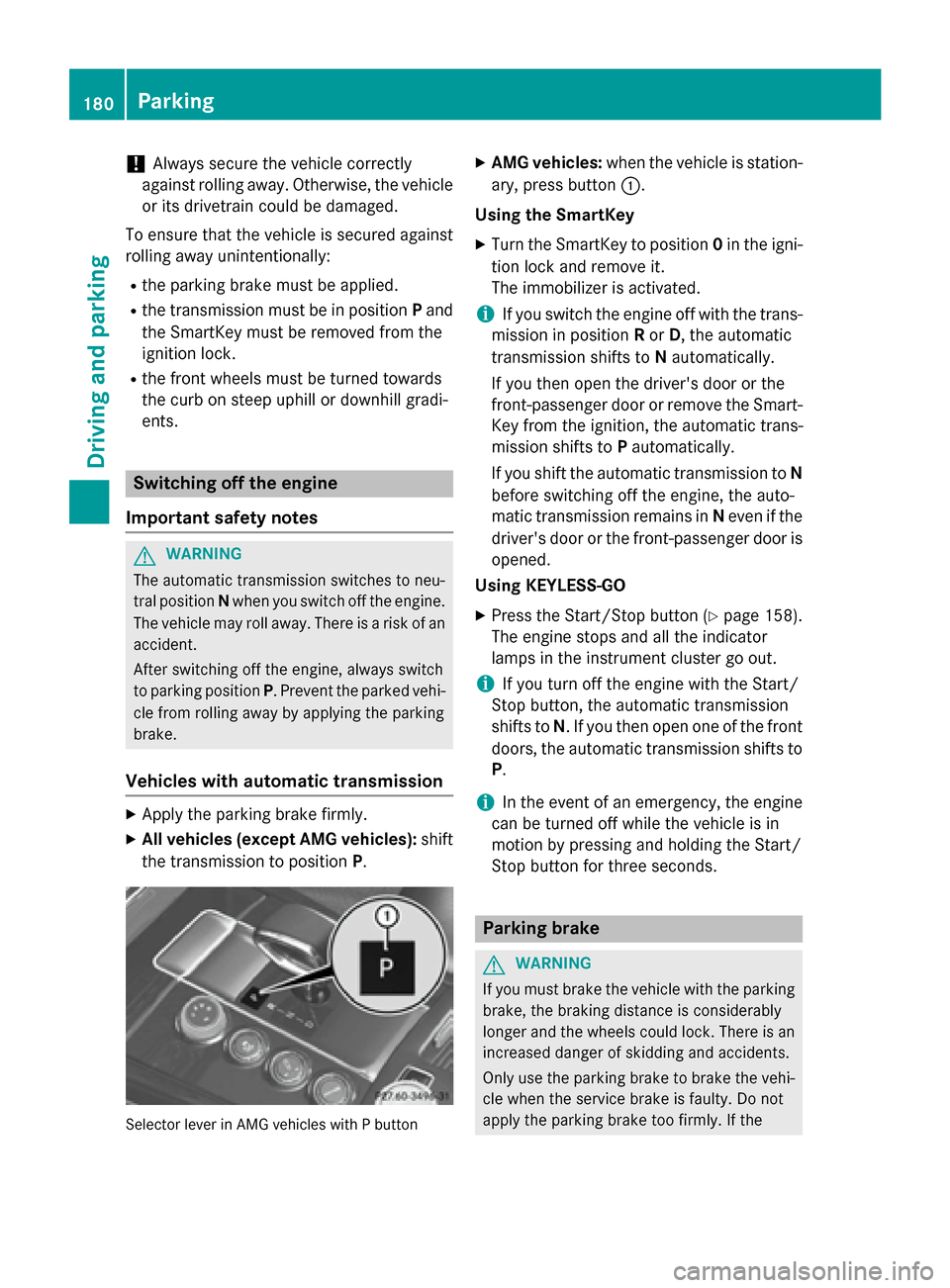 MERCEDES-BENZ E-Class SEDAN 2015 W212 Owners Guide !
Always secure the vehicle correctly
against rolling away. Otherwise, the vehicle
or its drivetrain could be damaged.
To ensure that the vehicle is secured against rolling away unintentionally:
R the